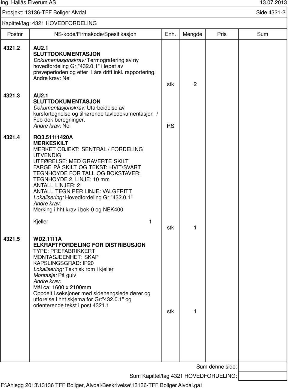 1 SLUTTDOKUMENTASJON Dokumentasjonskrav: Utarbeidelse av kursfortegnelse og tilhørende tavledokumentasjon / Feb-dok beregninger. Nei stk 2 RS 4321.4 RQ3.