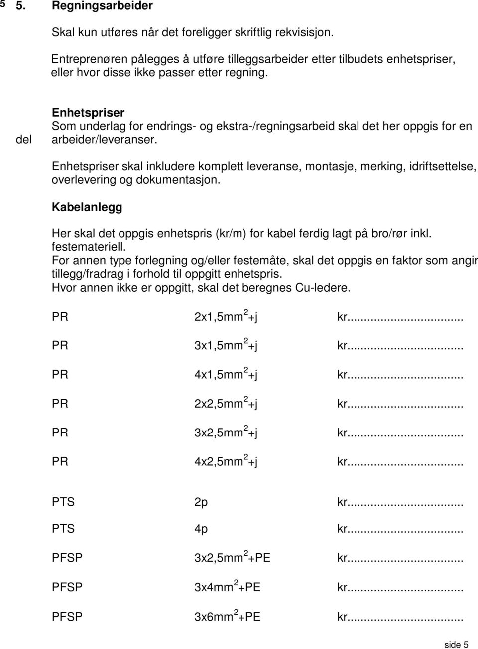 del Enhetspriser Som underlag for endrings- og ekstra-/regningsarbeid skal det her oppgis for en arbeider/leveranser.