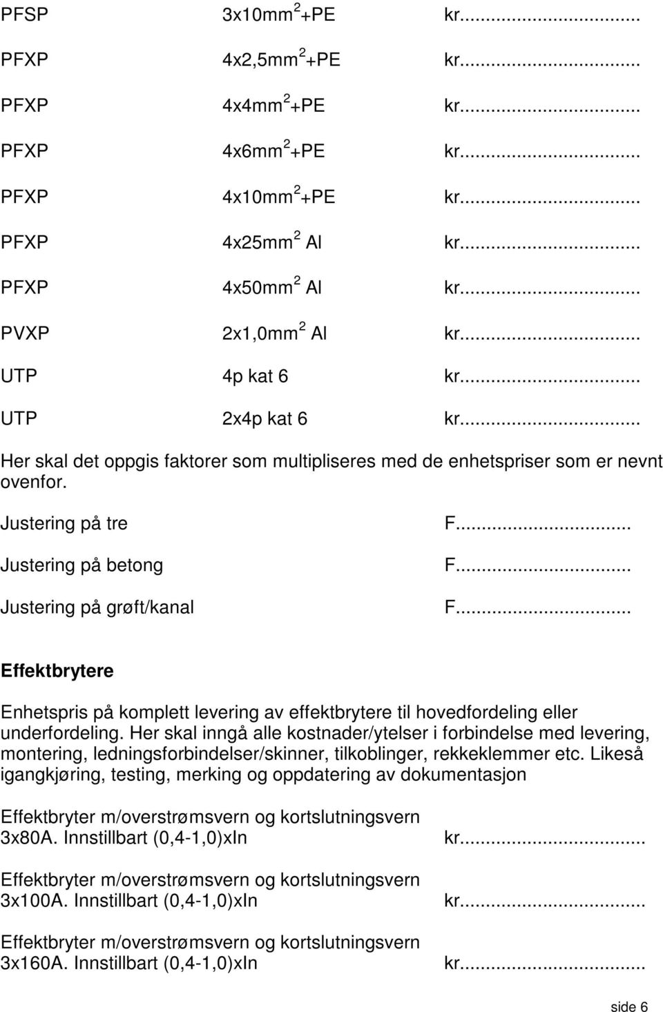 .. F... F... Effektbrytere Enhetspris på komplett levering av effektbrytere til hovedfordeling eller underfordeling.