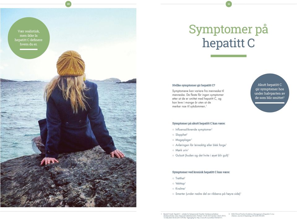 1 Symptomer på akutt hepatitt C kan være: Influensaliknende symptomer1 Slapphet1 Mageplager1 Avføringen får leireaktig eller blek farge1 Mørk urin1 Gulsott (huden og det hvite i øyet blir gult)1