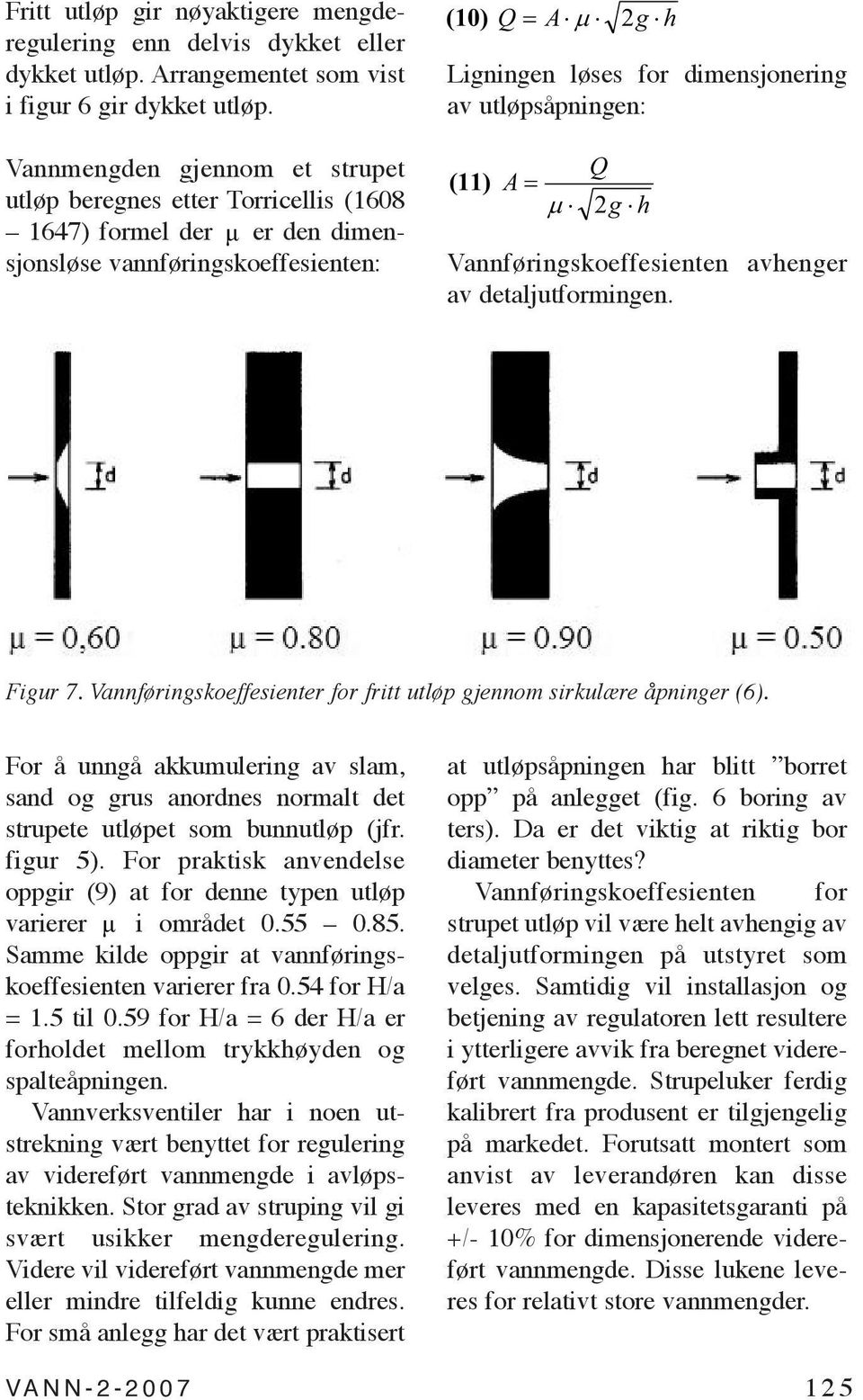 utløpsåpningen: (11) A = µ Q 2g h Vannføringskoeffesienten avhenger av detaljutformingen. Figur 7. Vannføringskoeffesienter for fritt utløp gjennom sirkulære åpninger (6).