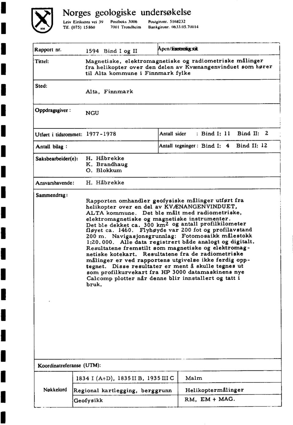 Alta, Finnmark Oppdragsgiver : NGU Utført i tidsrommet: 1977-1978 Antall bilag : Antall sider : Bind I: 11 Bind II: 2 Antall tegninger : Bind I: 4 Bind II: 12 Saksbearbeider(e): Fl. Håbrekke K.