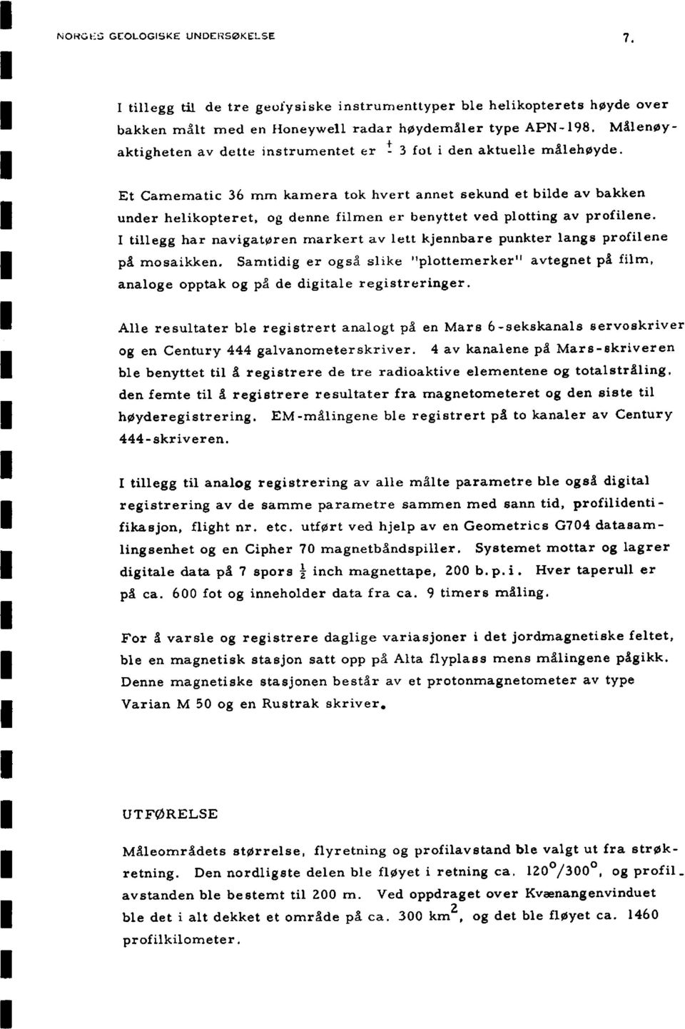 Et Camematic 36 mm kamera tok hvert annet sekund et bilde av bakken under helikopteret, og denne filmen er benyttet ved plotting av profilene.