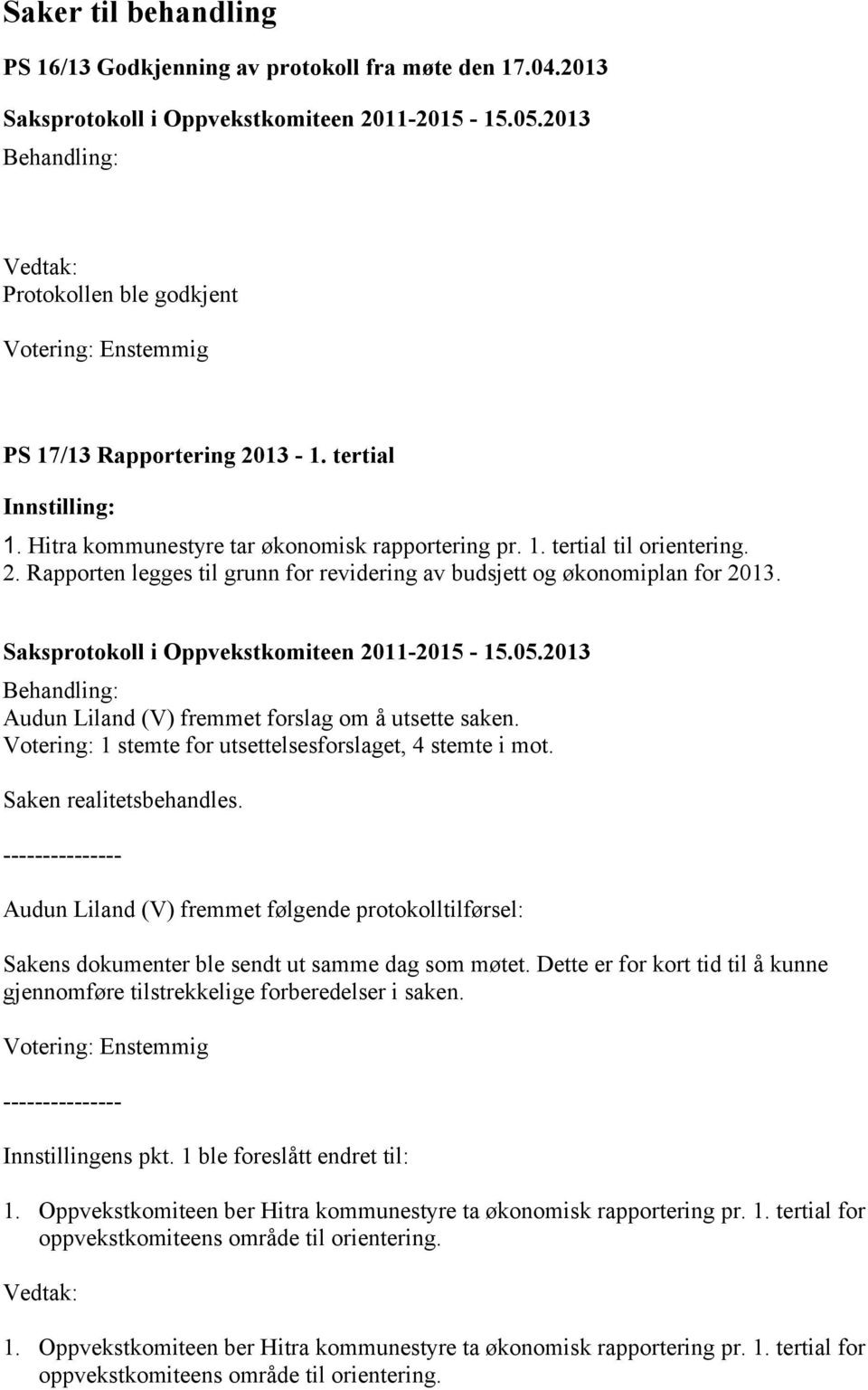 Audun Liland (V) fremmet forslag om å utsette saken. Votering: 1 stemte for utsettelsesforslaget, 4 stemte i mot. Saken realitetsbehandles.