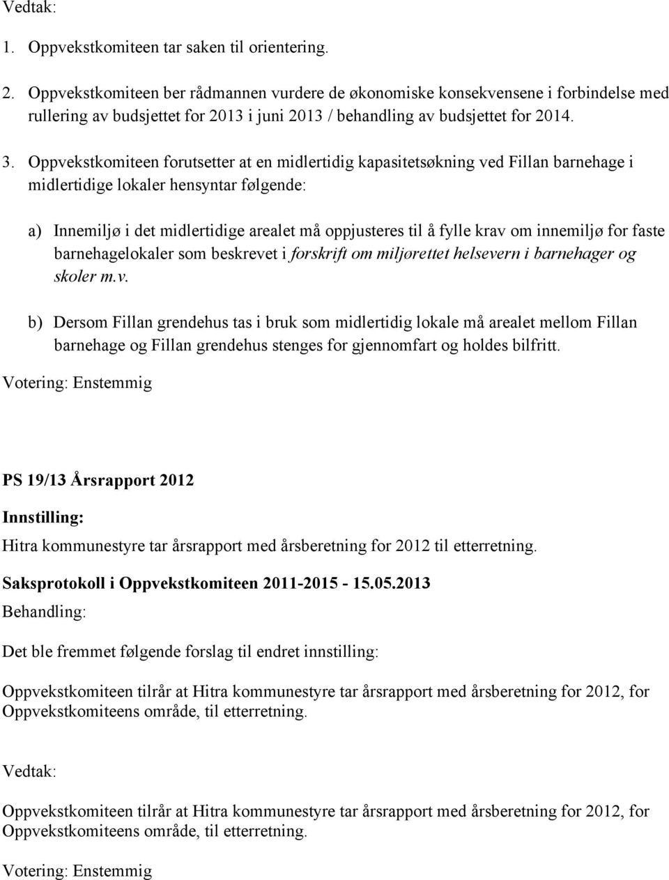 Oppvekstkomiteen forutsetter at en midlertidig kapasitetsøkning ved Fillan barnehage i midlertidige lokaler hensyntar følgende: a) Innemiljø i det midlertidige arealet må oppjusteres til å fylle krav