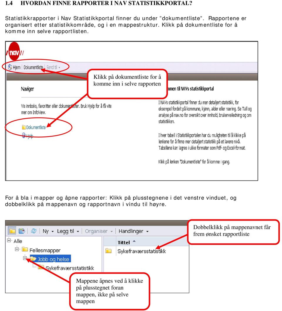 Klikk på dokumentliste for å komme inn i selve rapporten For å bla i mapper og åpne rapporter: Klikk på plusstegnene i det venstre vinduet, og