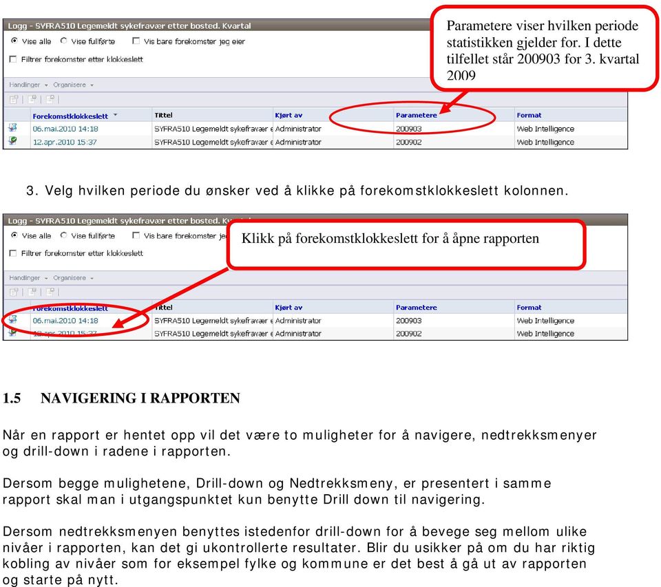 5 NAVIGERING I RAPPORTEN Når en rapport er hentet opp vil det være to muligheter for å navigere, nedtrekksmenyer og drill-down i radene i rapporten.