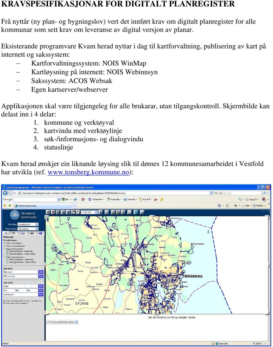 Eksisterande programvare vam herad nyttar i dag til kartforvaltning, publisering av kart på internett og sakssystem: artforvaltningssystem: NOIS Winap artløysning på internett: NOIS Webinnsyn