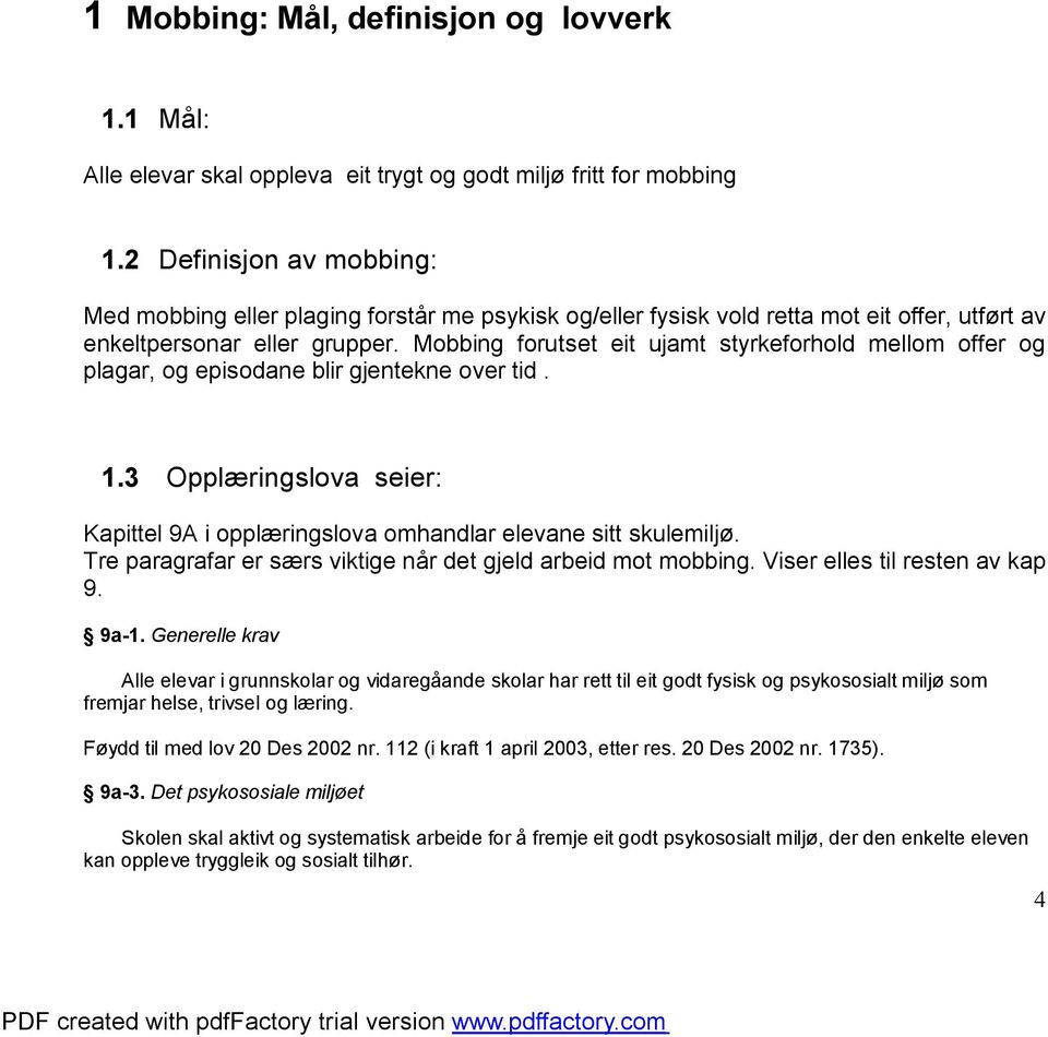 Mobbing forutset eit ujamt styrkeforhold mellom offer og plagar, og episodane blir gjentekne over tid. 1.3 Opplæringslova seier: Kapittel 9A i opplæringslova omhandlar elevane sitt skulemiljø.