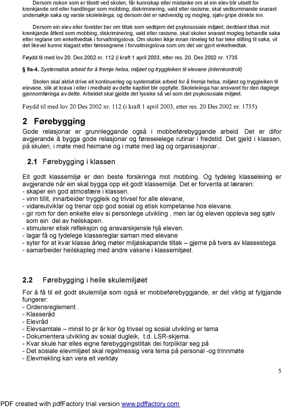 Dersom ein elev eller forelder ber om tiltak som vedkjem det psykososiale miljøet, deriblant tiltak mot krenkjande åtferd som mobbing, diskriminering, vald eller rasisme, skal skolen snarast mogleg