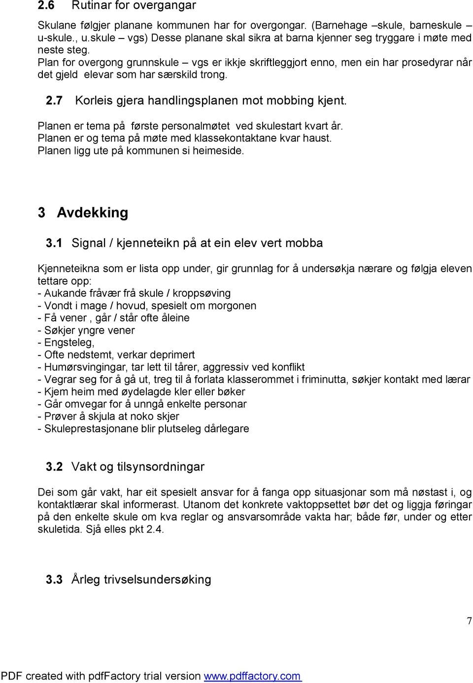 Plan for overgong grunnskule vgs er ikkje skriftleggjort enno, men ein har prosedyrar når det gjeld elevar som har særskild trong. 2.7 Korleis gjera handlingsplanen mot mobbing kjent.