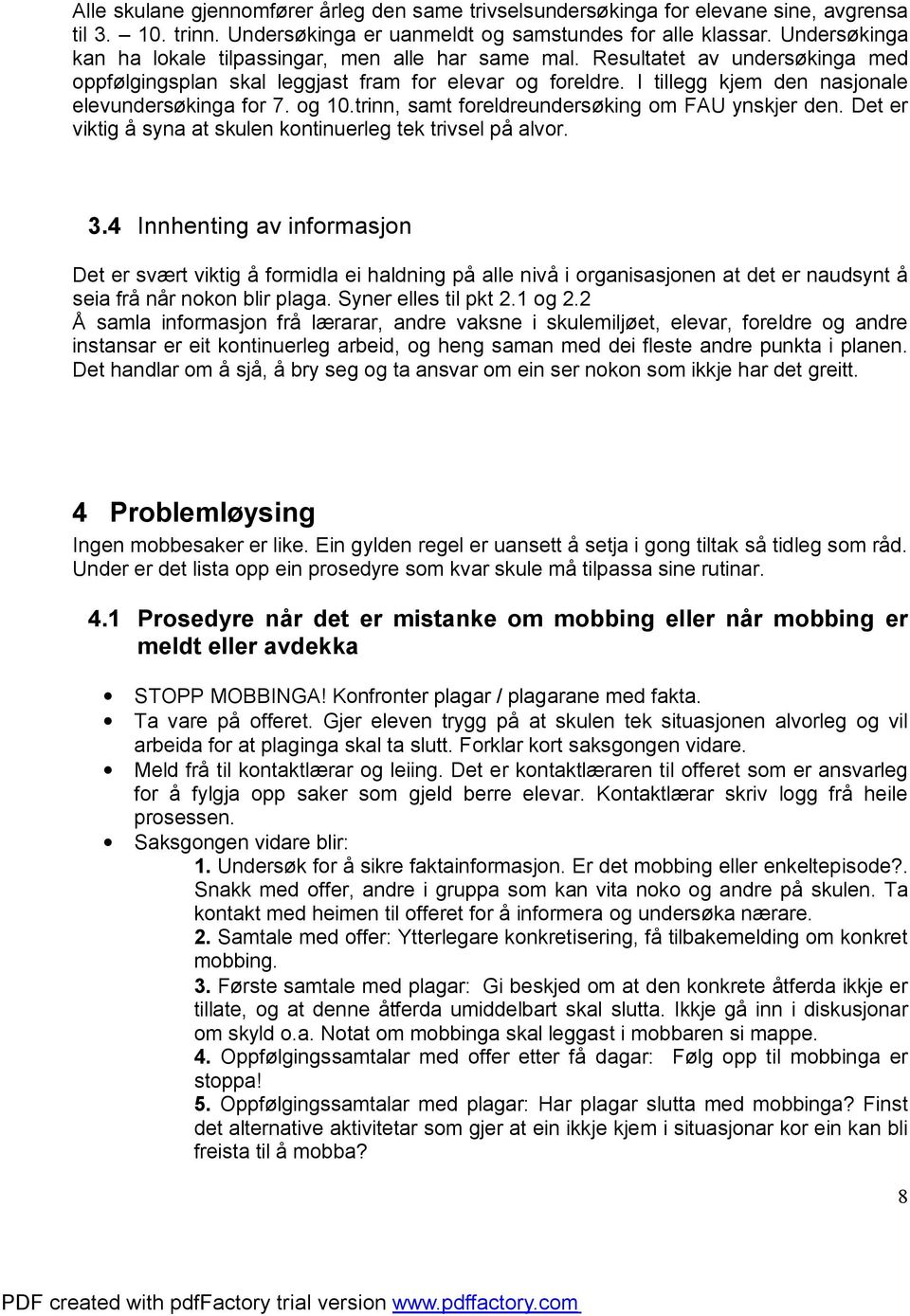 I tillegg kjem den nasjonale elevundersøkinga for 7. og 10.trinn, samt foreldreundersøking om FAU ynskjer den. Det er viktig å syna at skulen kontinuerleg tek trivsel på alvor. 3.