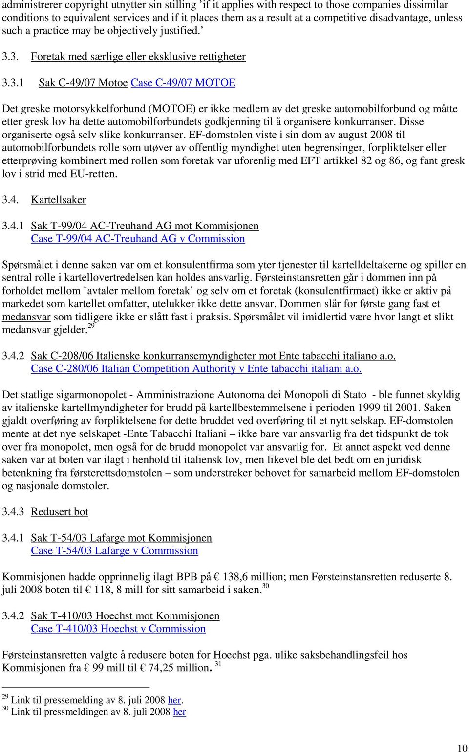 3. Fretak med særlige eller eksklusive rettigheter 3.3.1 Sak C-49/07 Mte Case C-49/07 MOTOE Det greske mtrsykkelfrbund (MOTOE) er ikke medlem av det greske autmbilfrbund g måtte etter gresk lv ha