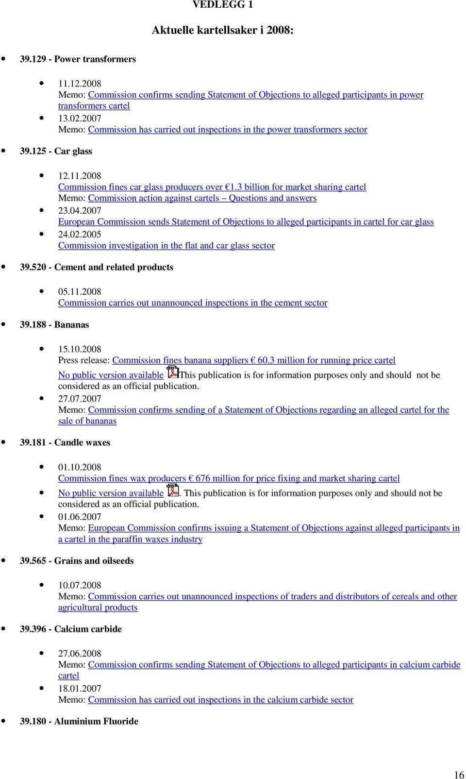 3 billin fr market sharing cartel Mem: Cmmissin actin against cartels Questins and answers 23.04.2007 Eurpean Cmmissin sends Statement f Objectins t alleged participants in cartel fr car glass 24.02.