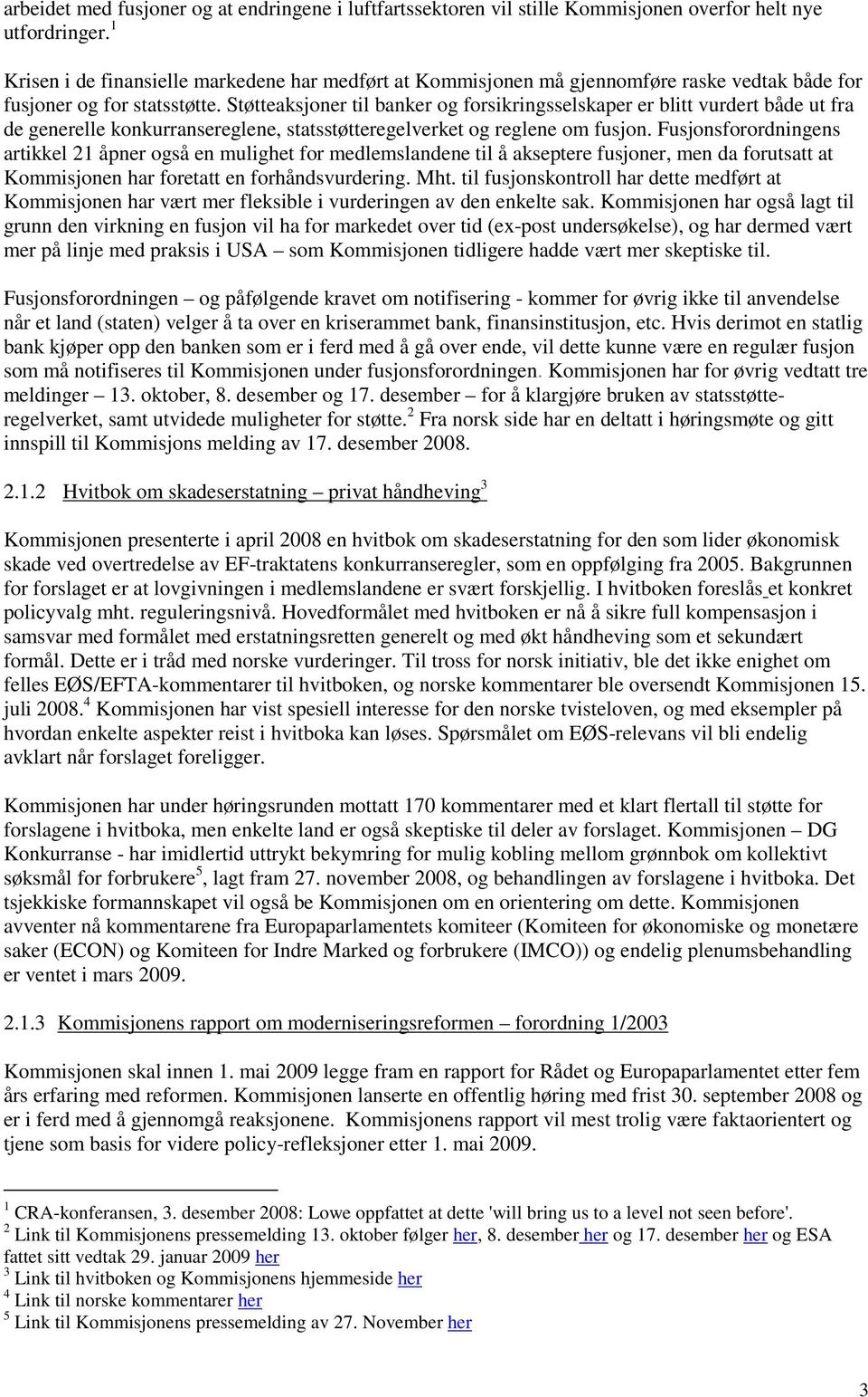 Støtteaksjner til banker g frsikringsselskaper er blitt vurdert både ut fra de generelle knkurransereglene, statsstøtteregelverket g reglene m fusjn.