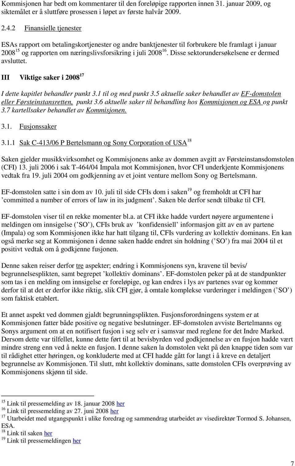 Disse sektrundersøkelsene er dermed avsluttet. III Viktige saker i 2008 17 I dette kapitlet behandler punkt 3.1 til g med punkt 3.