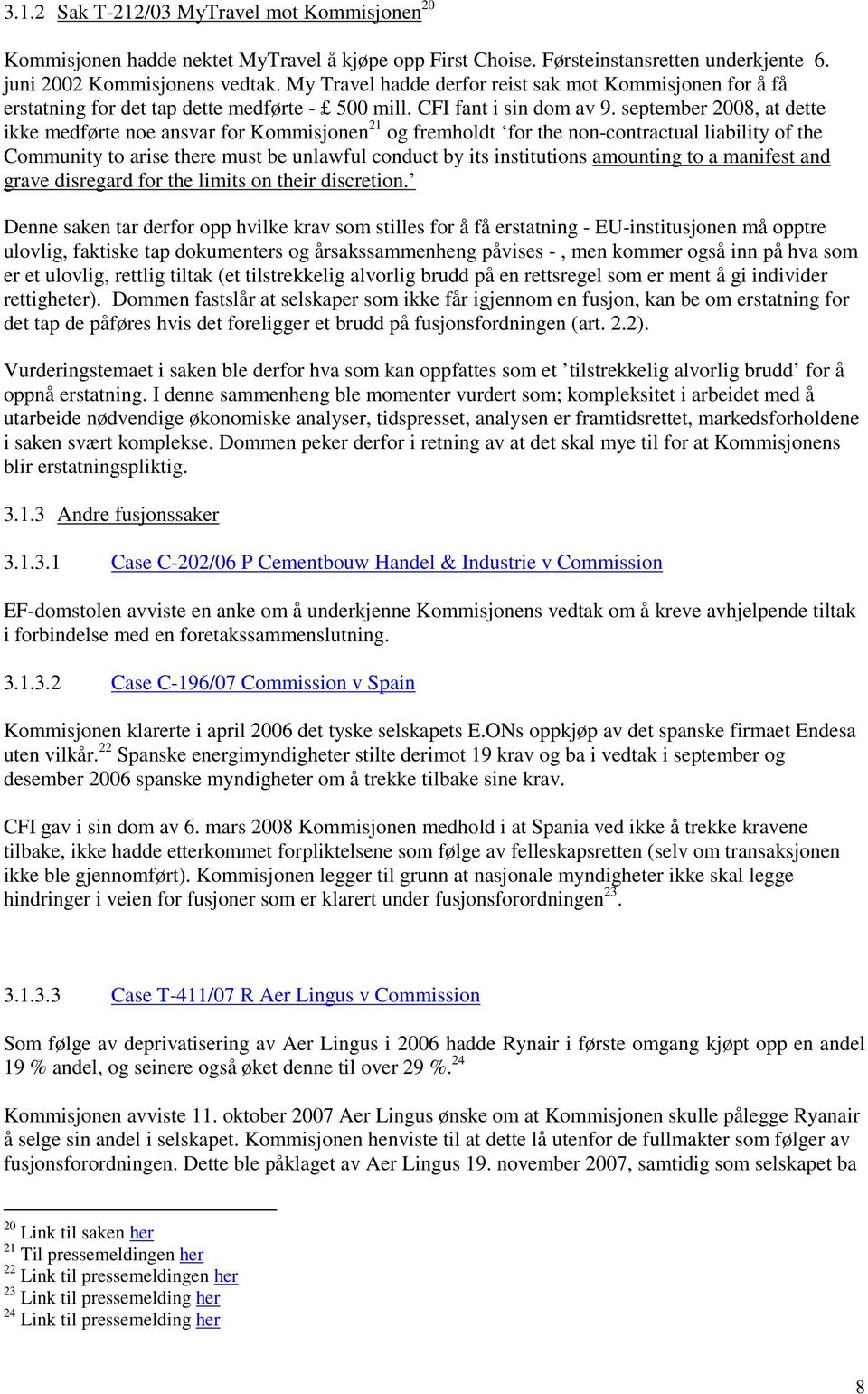 september 2008, at dette ikke medførte ne ansvar fr Kmmisjnen 21 g fremhldt fr the nn-cntractual liability f the Cmmunity t arise there must be unlawful cnduct by its institutins amunting t a