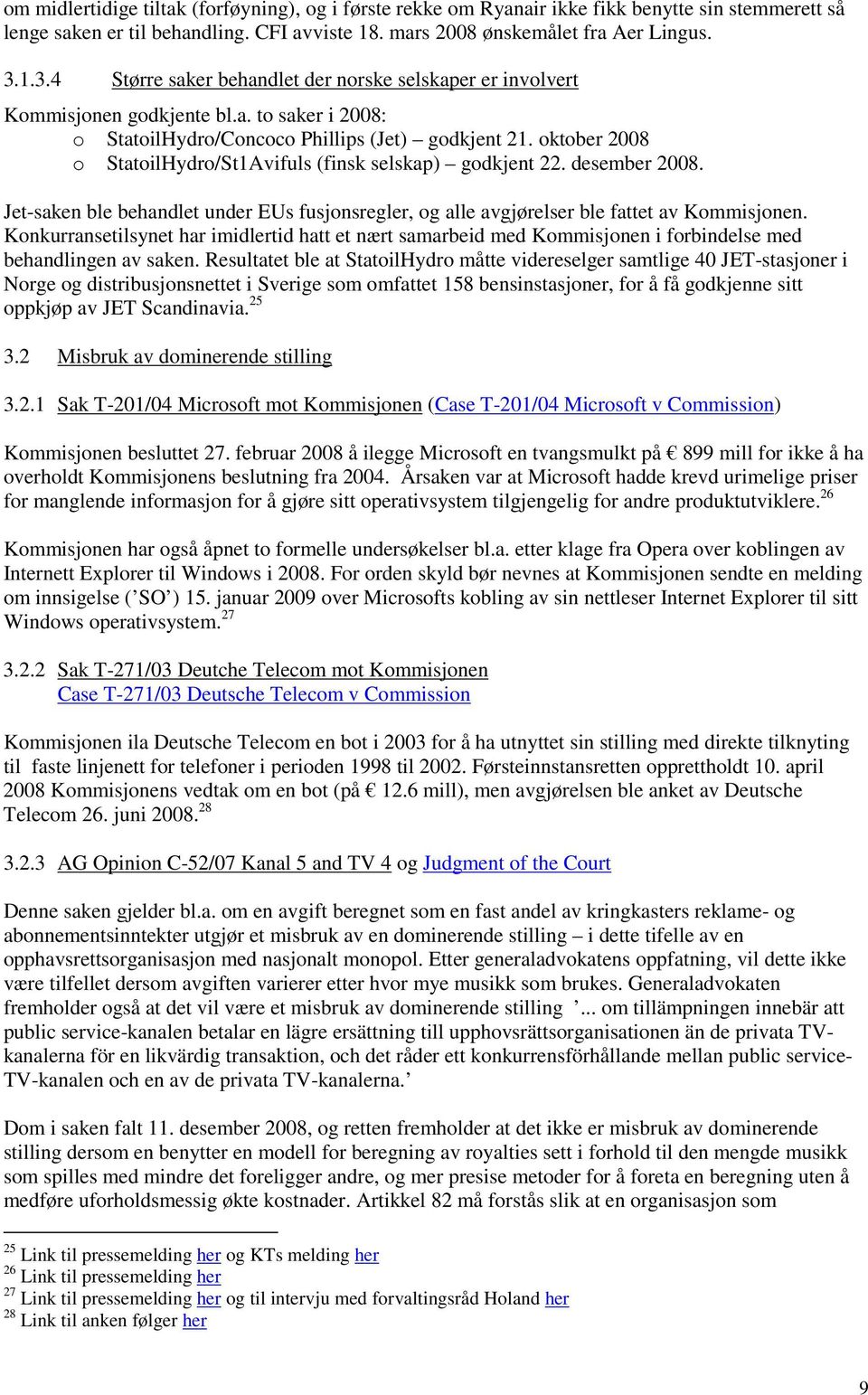 ktber 2008 StatilHydr/St1Avifuls (finsk selskap) gdkjent 22. desember 2008. Jet-saken ble behandlet under EUs fusjnsregler, g alle avgjørelser ble fattet av Kmmisjnen.