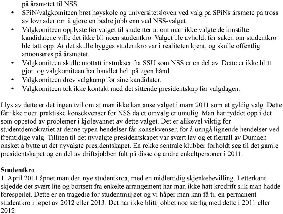 At det skulle bygges studentkro var i realiteten kjent, og skulle offentlig annonseres på årsmøtet. Valgkomiteen skulle mottatt instrukser fra SSU som NSS er en del av.