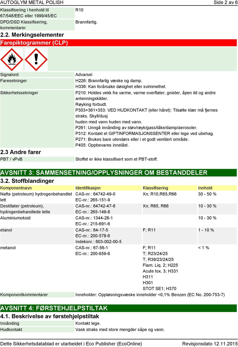 P210: Holdes vekk fra varme, varme overflater, gnister, åpen ild og andre antenningskilder. Røyking forbudt. P303+361+353: VED HUDKONTAKT (eller håret): Tilsølte klær må fjernes straks.