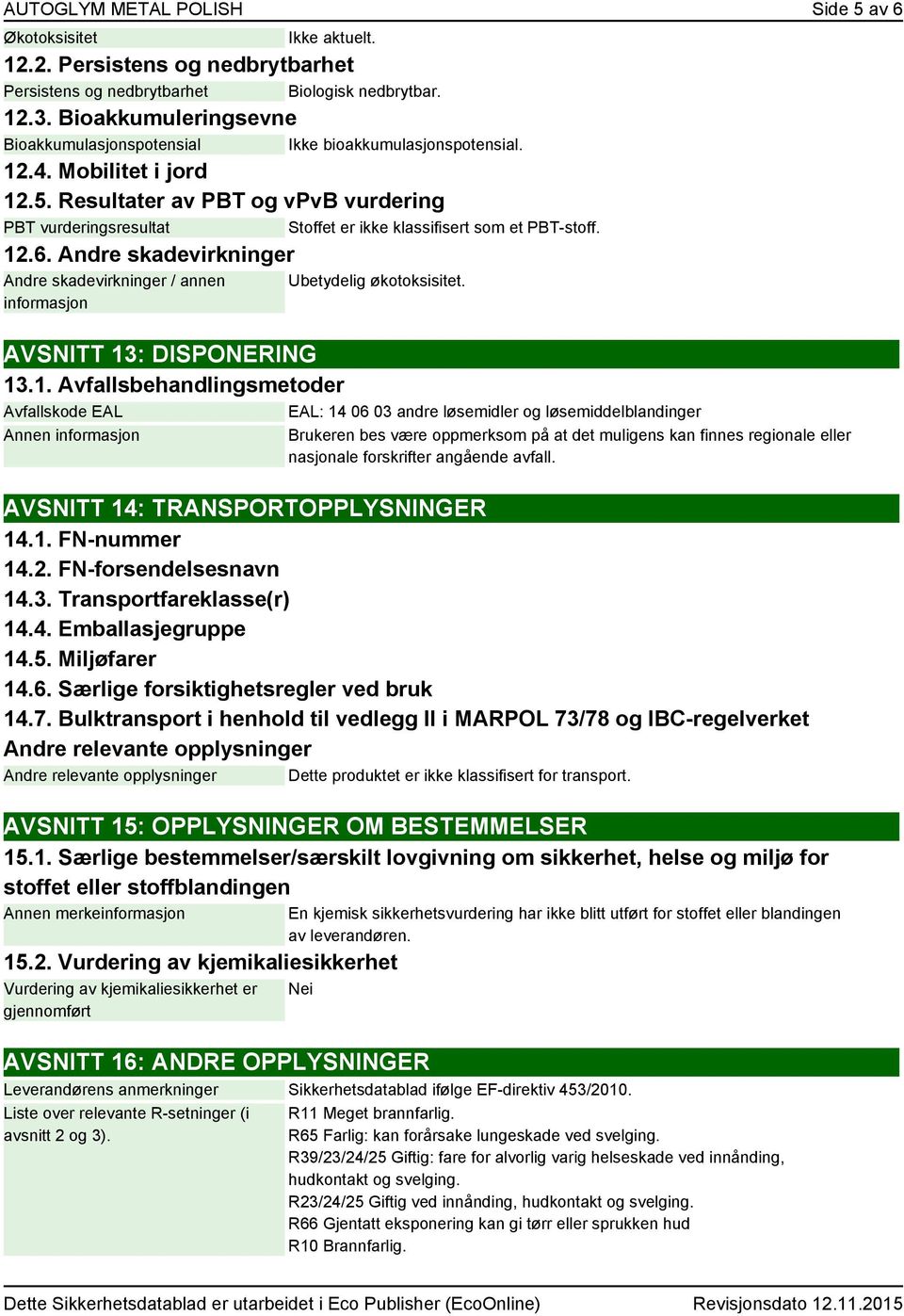 Resultater av PBT og vpvb vurdering PBT vurderingsresultat Stoffet er ikke klassifisert som et PBT-stoff. 12.6.