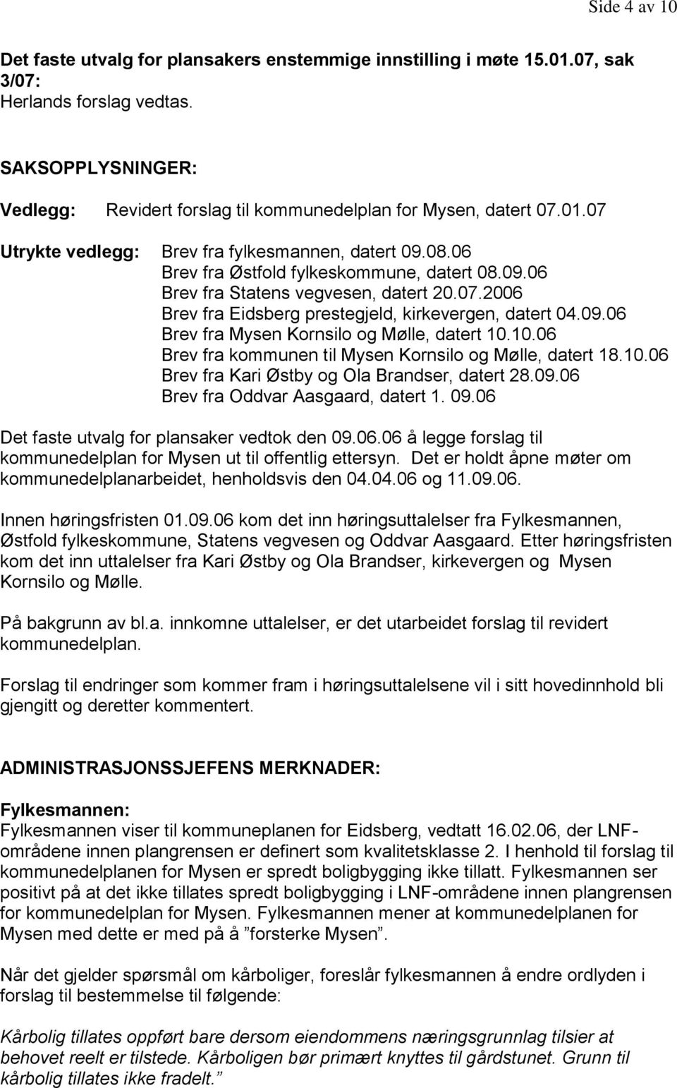 07.2006 Brev fra Eidsberg prestegjeld, kirkevergen, datert 04.09.06 Brev fra Mysen Kornsilo og Mølle, datert 10.10.06 Brev fra kommunen til Mysen Kornsilo og Mølle, datert 18.10.06 Brev fra Kari Østby og Ola Brandser, datert 28.