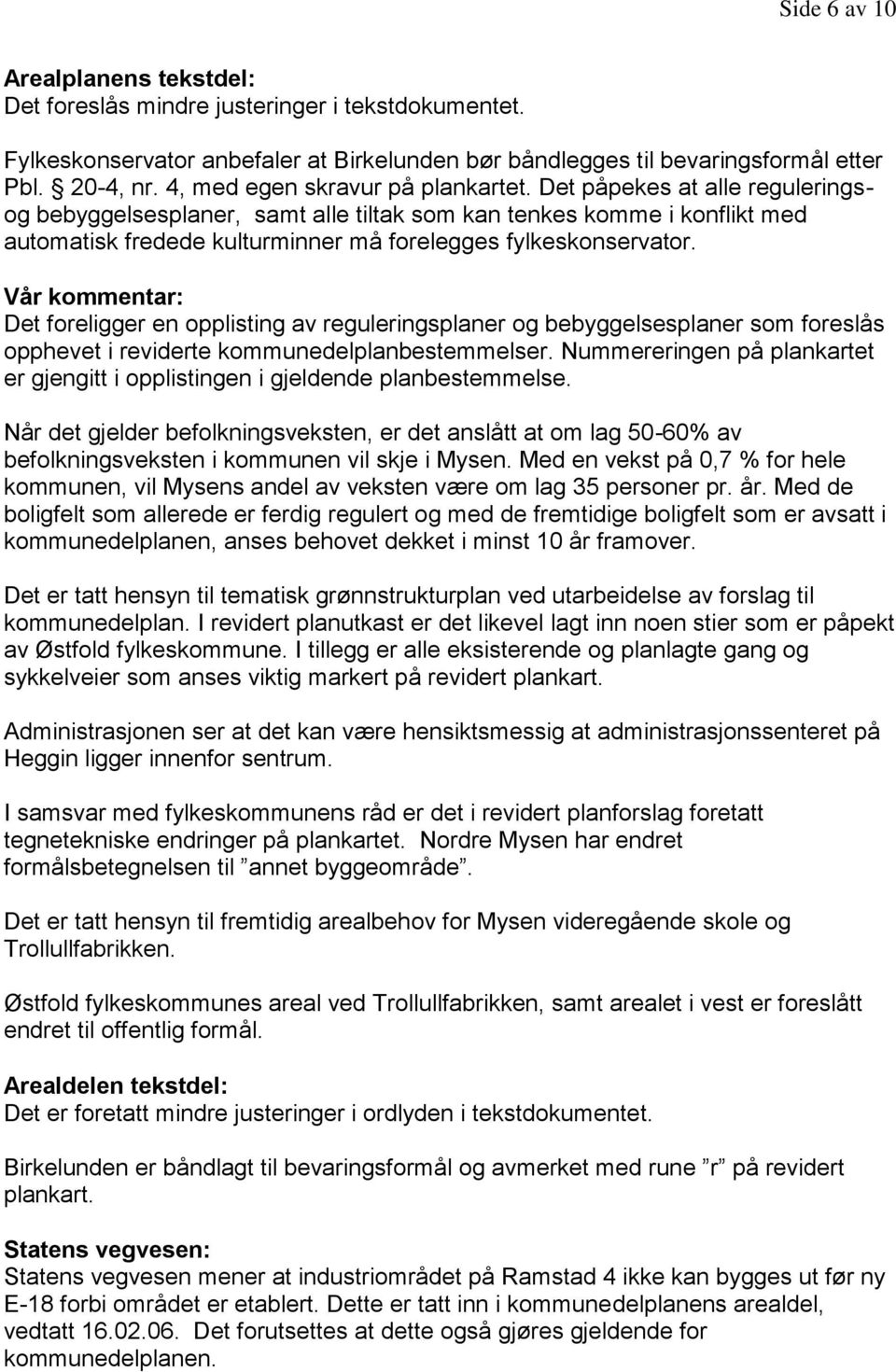 Det påpekes at alle reguleringsog bebyggelsesplaner, samt alle tiltak som kan tenkes komme i konflikt med automatisk fredede kulturminner må forelegges fylkeskonservator.