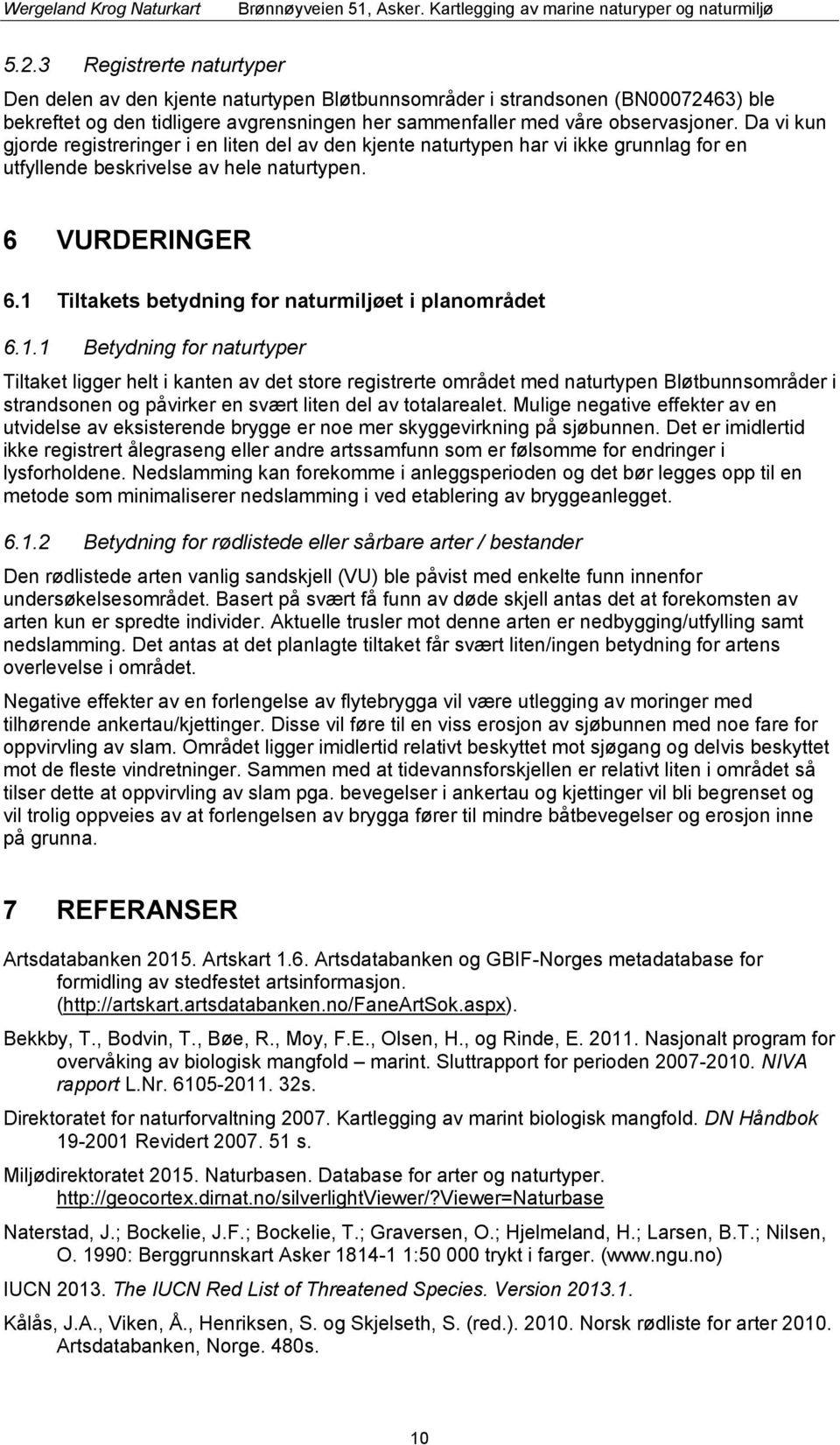 1 Tiltakets betydning for naturmiljøet i planområdet 6.1.1 Betydning for naturtyper Tiltaket ligger helt i kanten av det store registrerte området med naturtypen Bløtbunnsområder i strandsonen og påvirker en svært liten del av totalarealet.