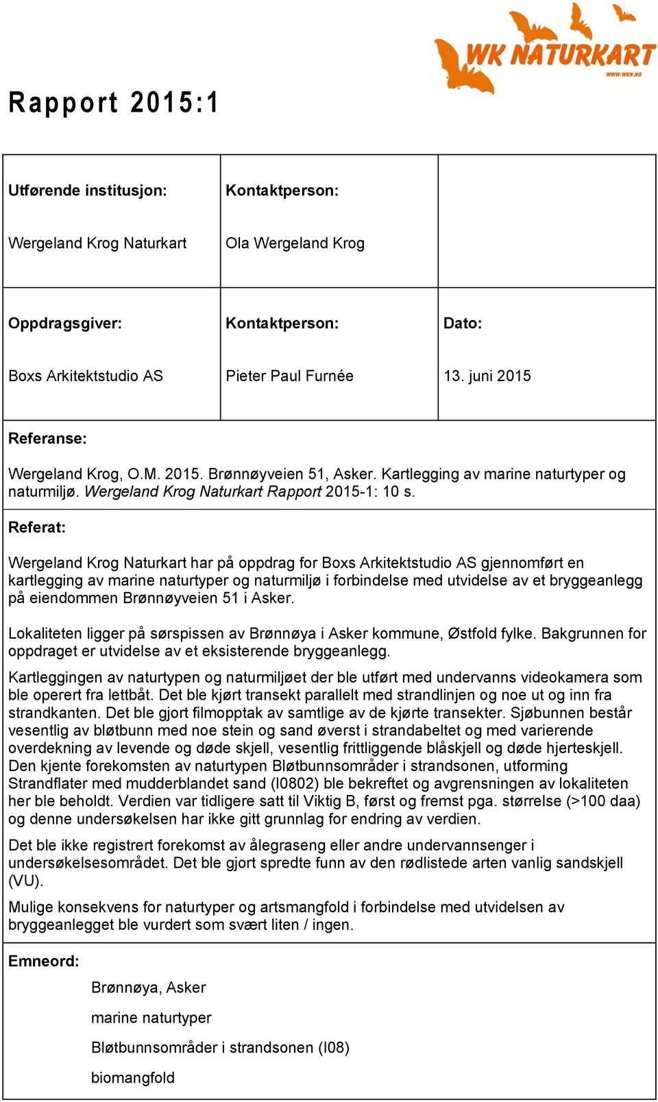 Referat: Wergeland Krog Naturkart har på oppdrag for Boxs Arkitektstudio AS gjennomført en kartlegging av marine naturtyper og naturmiljø i forbindelse med utvidelse av et bryggeanlegg på eiendommen