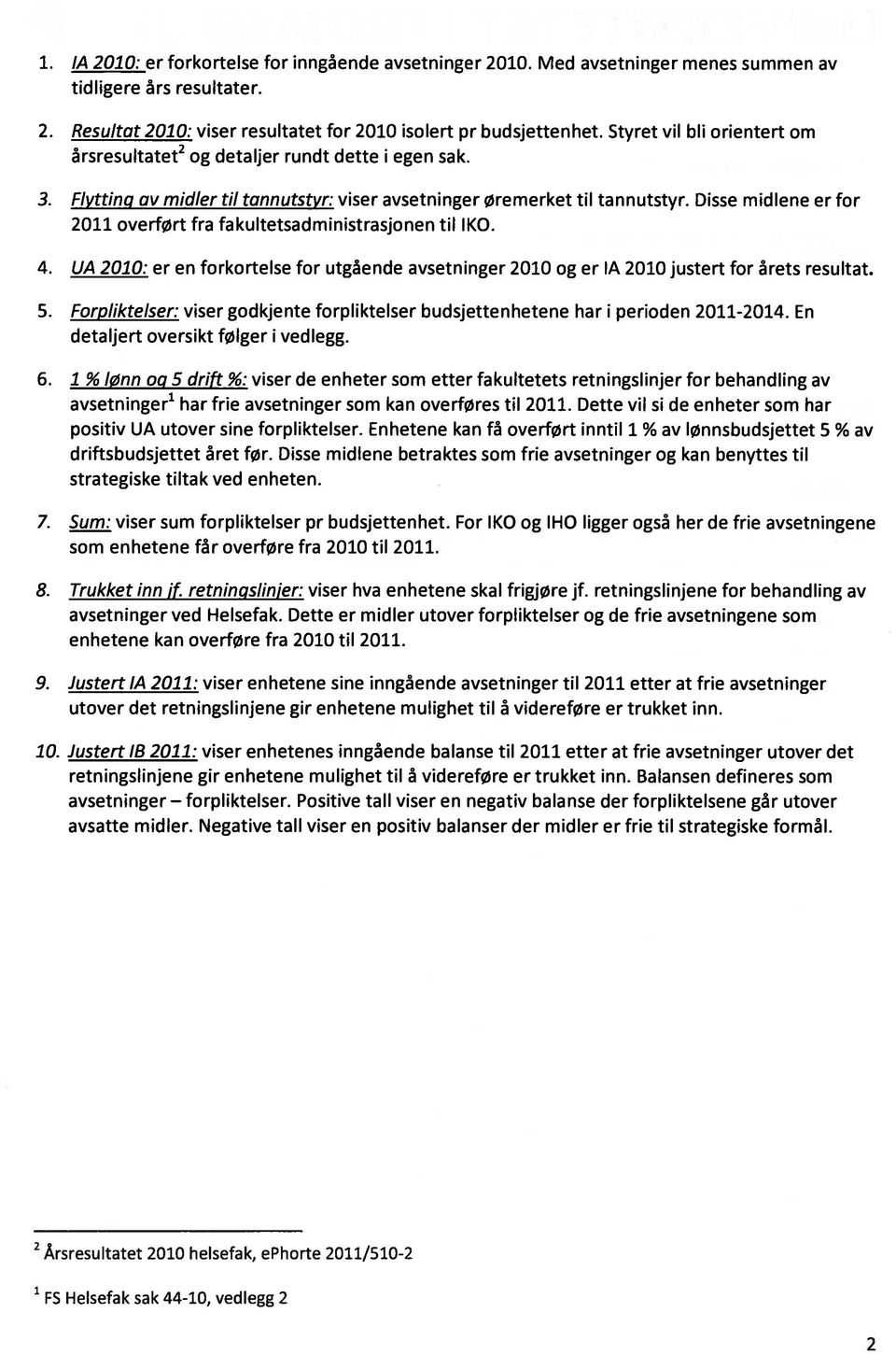 Disse midiene er for 2011 overført fra fakuitetsadministrasjonen til IKO. 4. UA 2010: er en forkorteise for utgâende avsetninger 2010 og er IA 2010 justert for rets resultat. 5.