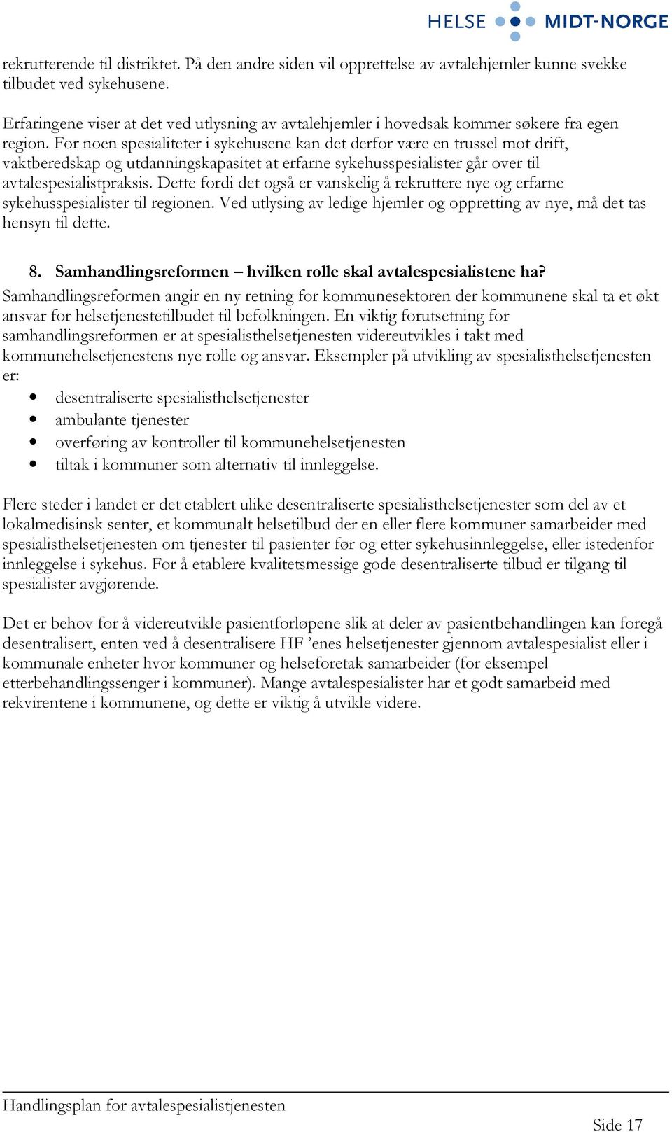 For noen spesialiteter i sykehusene kan det derfor være en trussel mot drift, vaktberedskap og utdanningskapasitet at erfarne sykehusspesialister går over til avtalespesialistpraksis.