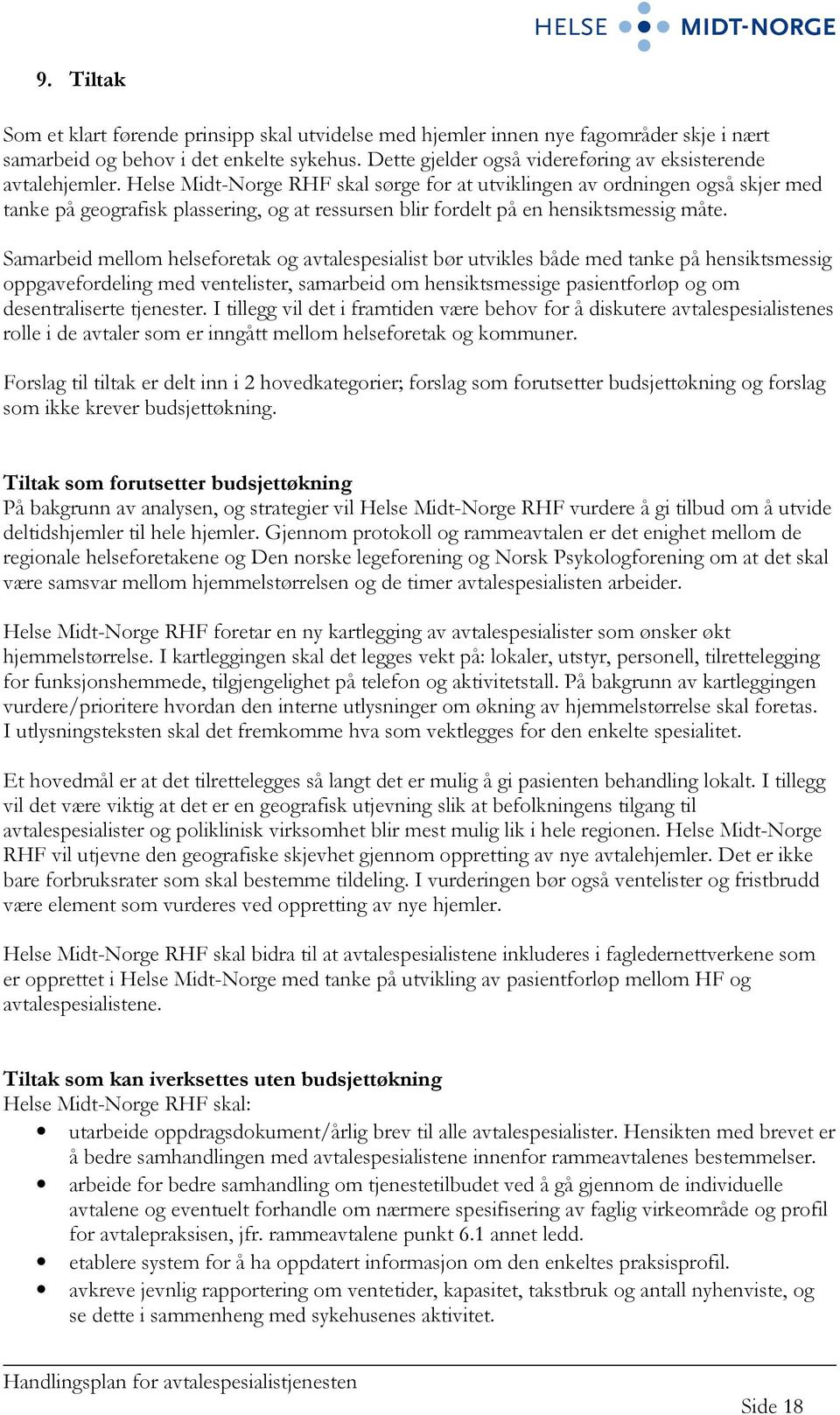 Helse Midt-Norge RHF skal sørge for at utviklingen av ordningen også skjer med tanke på geografisk plassering, og at ressursen blir fordelt på en hensiktsmessig måte.