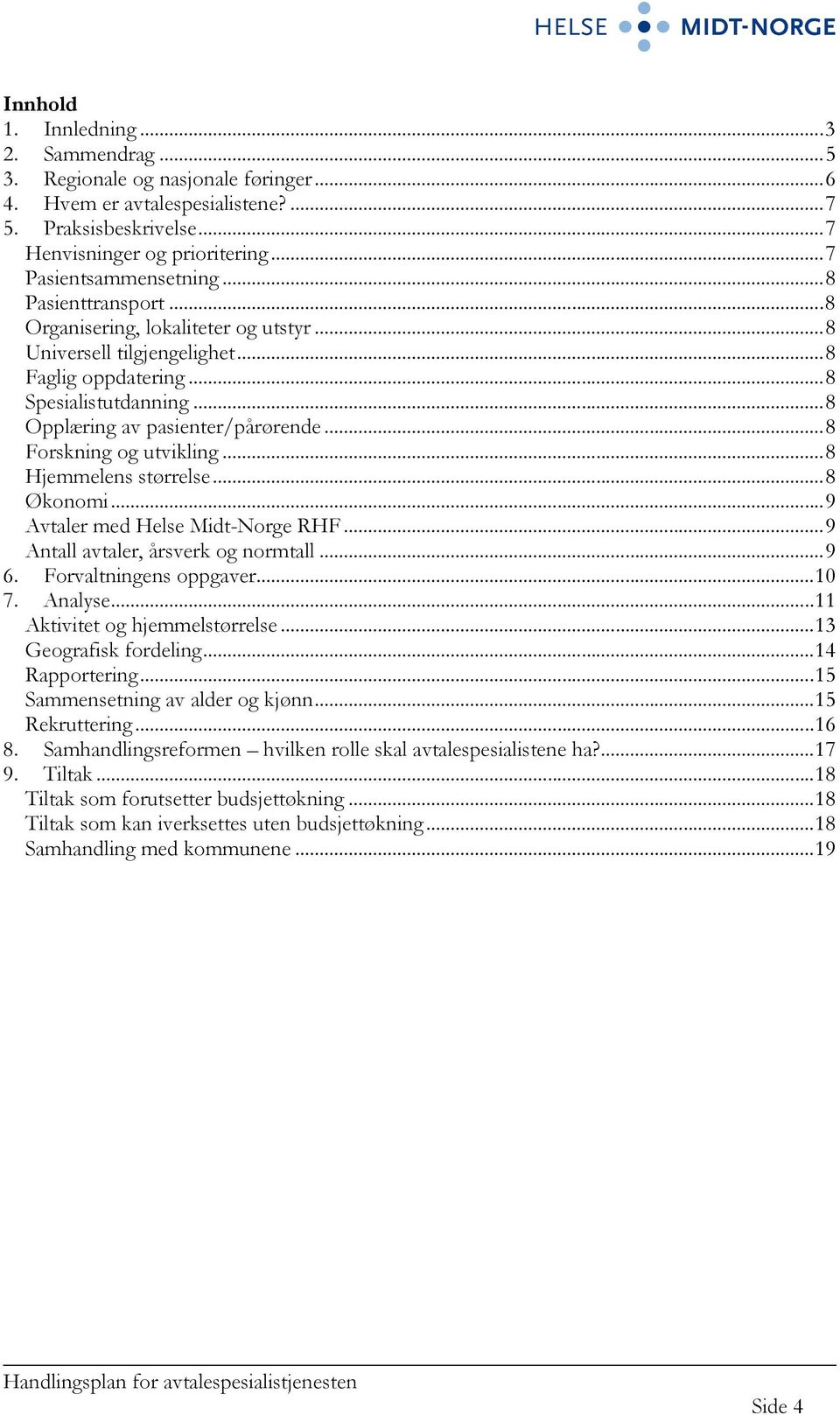 .. 8 Opplæring av pasienter/pårørende... 8 Forskning og utvikling... 8 Hjemmelens størrelse... 8 Økonomi... 9 Avtaler med Helse Midt-Norge RHF... 9 Antall avtaler, årsverk og normtall... 9 6.