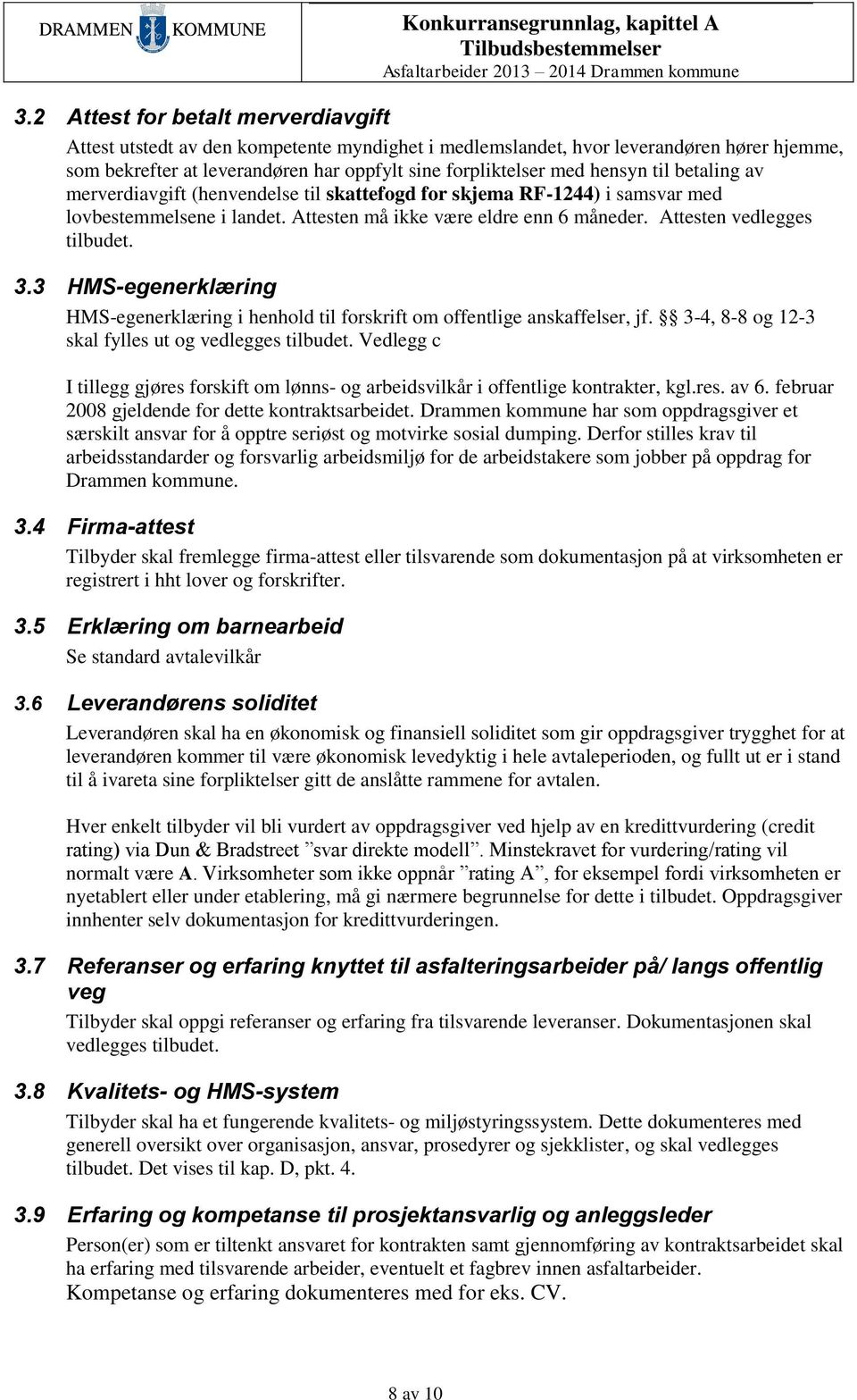 3.3 HMS-egenerklæring HMS-egenerklæring i henhold til forskrift om offentlige anskaffelser, jf. 3-4, 8-8 og 12-3 skal fylles ut og vedlegges tilbudet.