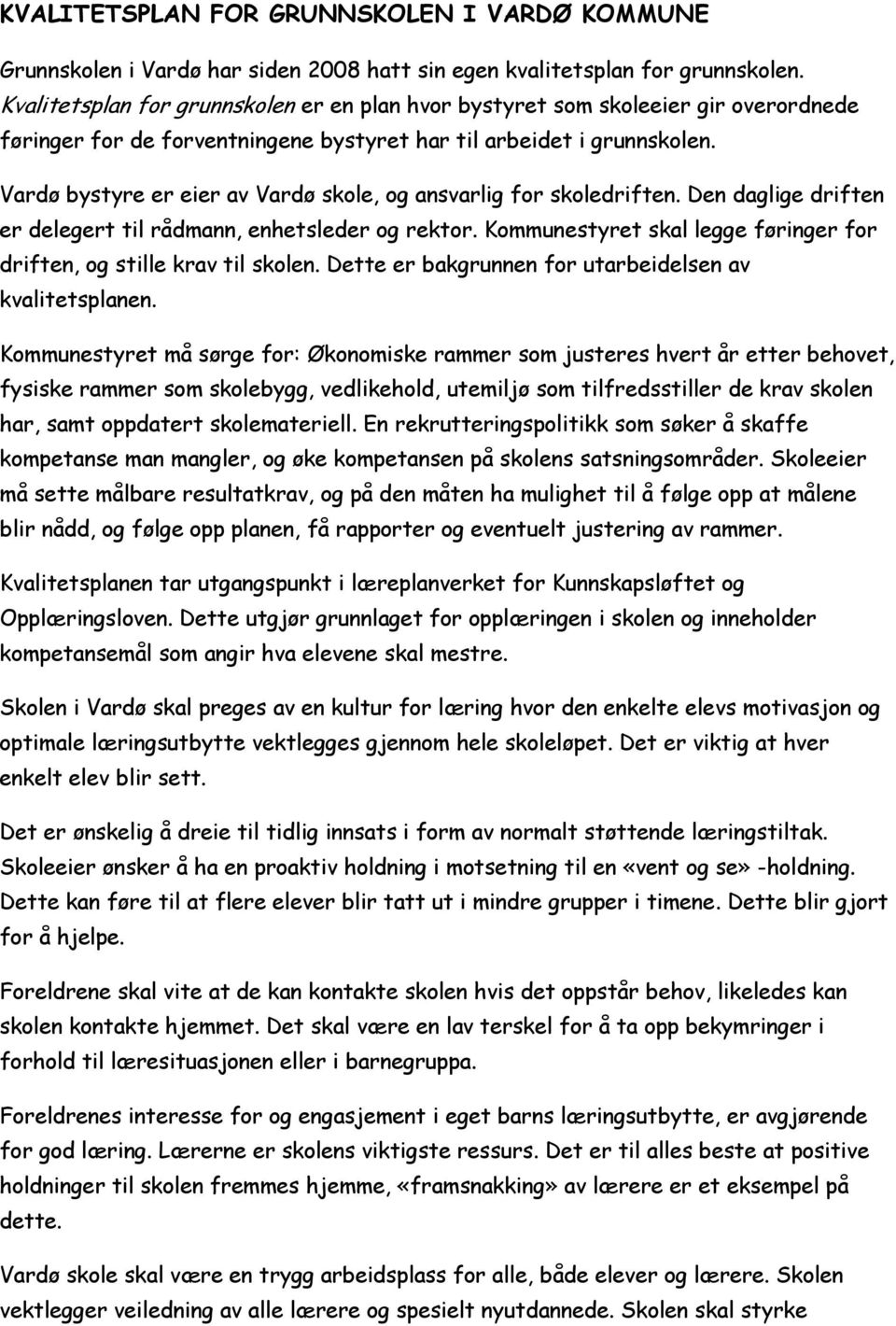 Vardø bystyre er eier av Vardø skole, og ansvarlig for skoledriften. Den daglige driften er delegert til rådmann, enhetsleder og rektor.