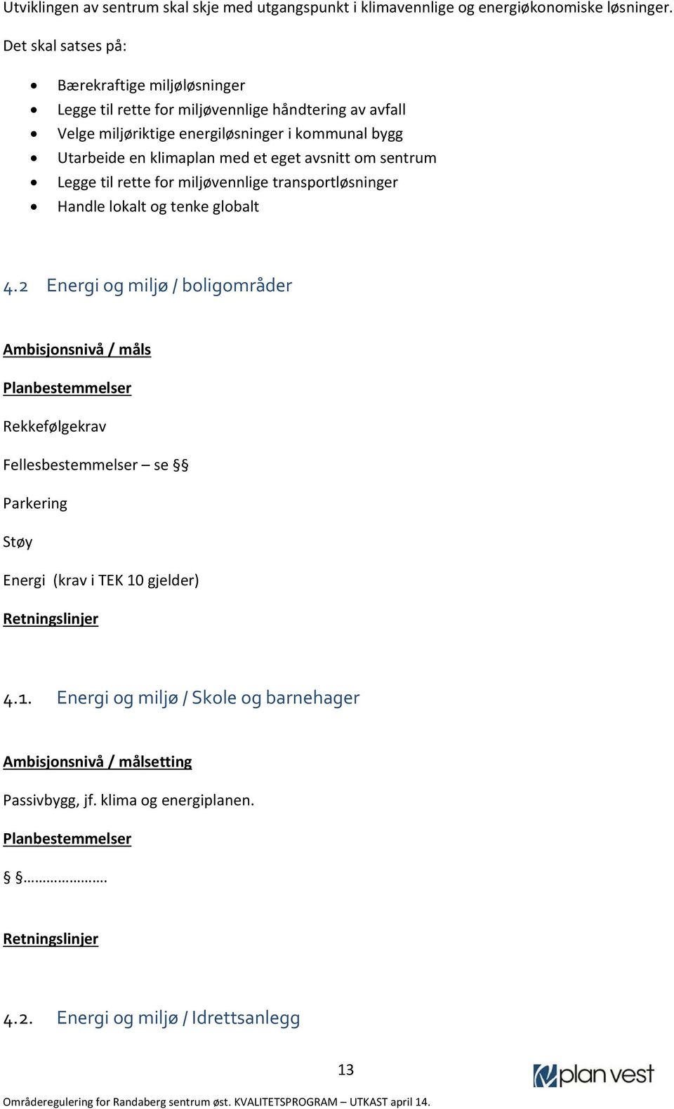 Utarbeide en klimaplan med et eget avsnitt om sentrum Legge til rette for miljøvennlige transportløsninger Handle lokalt og tenke globalt 4.