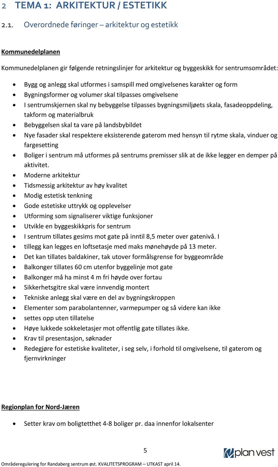 Overordnede føringer arkitektur og estetikk Kommunedelplanen Kommunedelplanen gir følgende retningslinjer for arkitektur og byggeskikk for sentrumsområdet: Bygg og anlegg skal utformes i samspill med