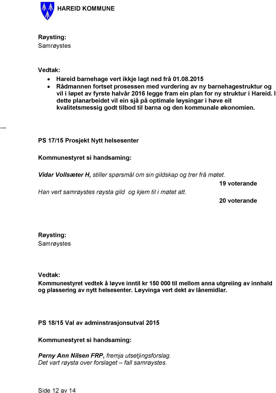 PS 17/15 Prosjekt Nytt helsesenter Vidar Vollsæter H, stiller spørsmål om sin gildskap og trer frå møtet. 19 voterande Han vert samrøystes røysta gild og kjem til i møtet att.