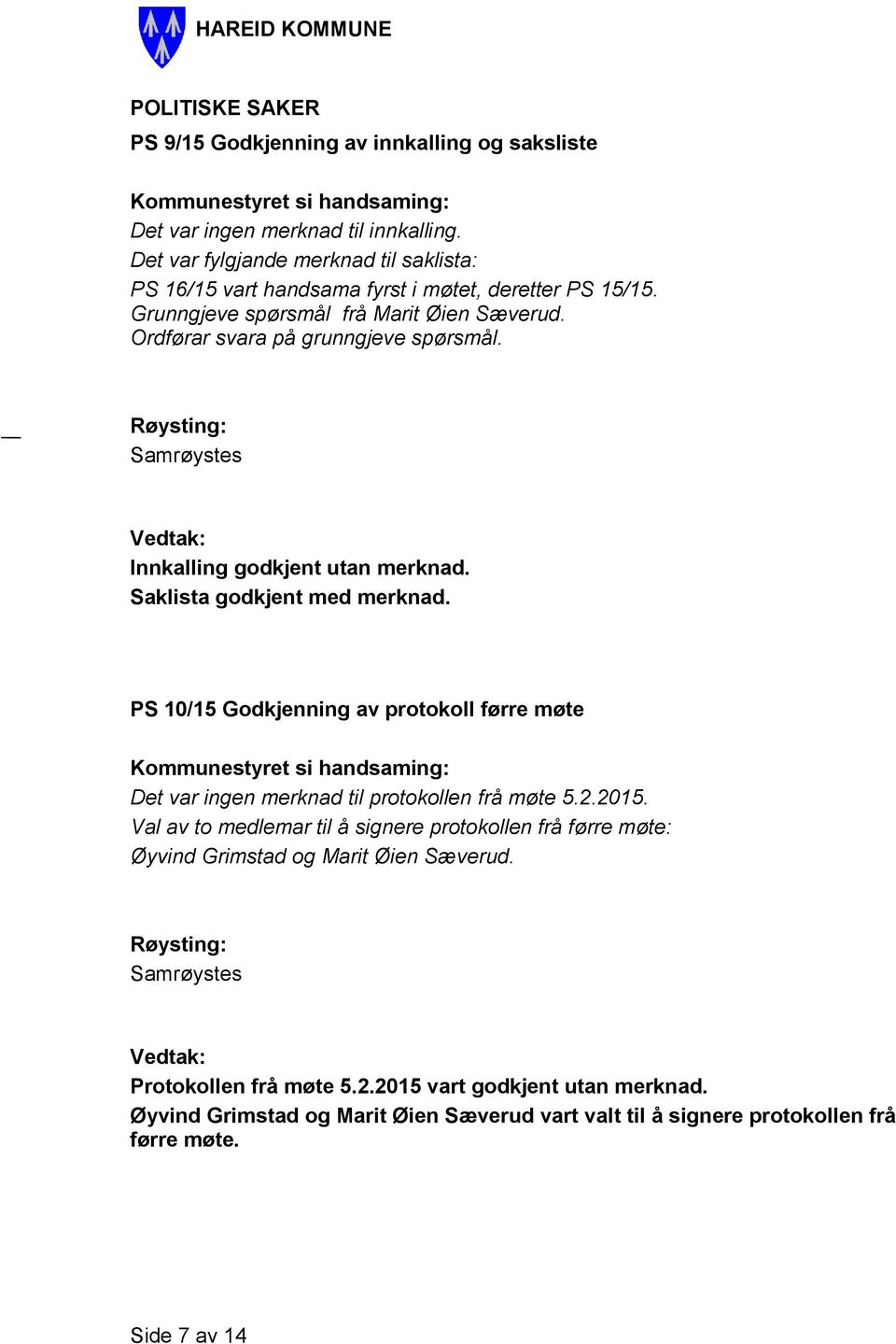 Ordførar svara på grunngjeve spørsmål. Innkalling godkjent utan merknad. Saklista godkjent med merknad.