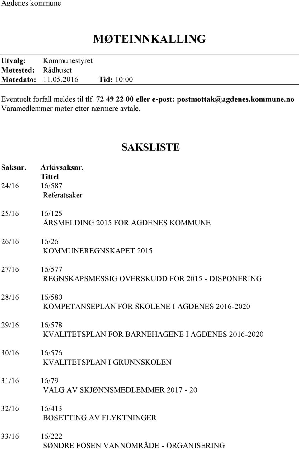 Tittel 24/16 16/587 Referatsaker SAKSLISTE 25/16 16/125 ÅRSMELDING 2015 FOR AGDENES KOMMUNE 26/16 16/26 KOMMUNEREGNSKAPET 2015 27/16 16/577 REGNSKAPSMESSIG OVERSKUDD FOR 2015 -