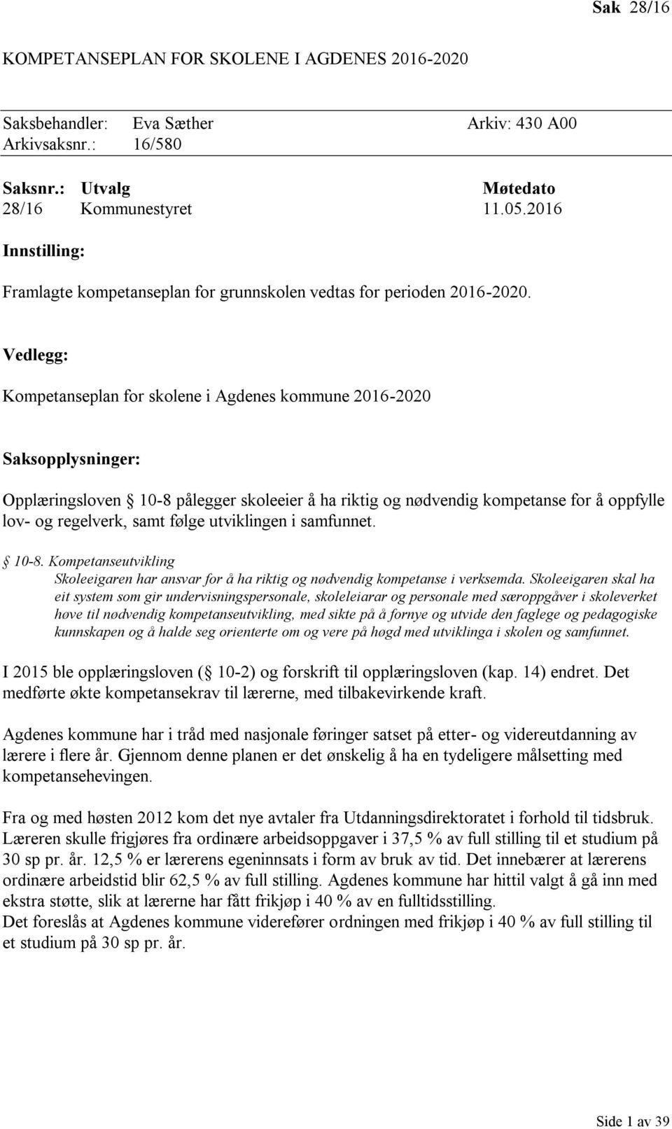 Vedlegg: Kompetanseplan for skolene i Agdenes kommune 2016-2020 Saksopplysninger: Opplæringsloven 10-8 pålegger skoleeier å ha riktig og nødvendig kompetanse for å oppfylle lov- og regelverk, samt