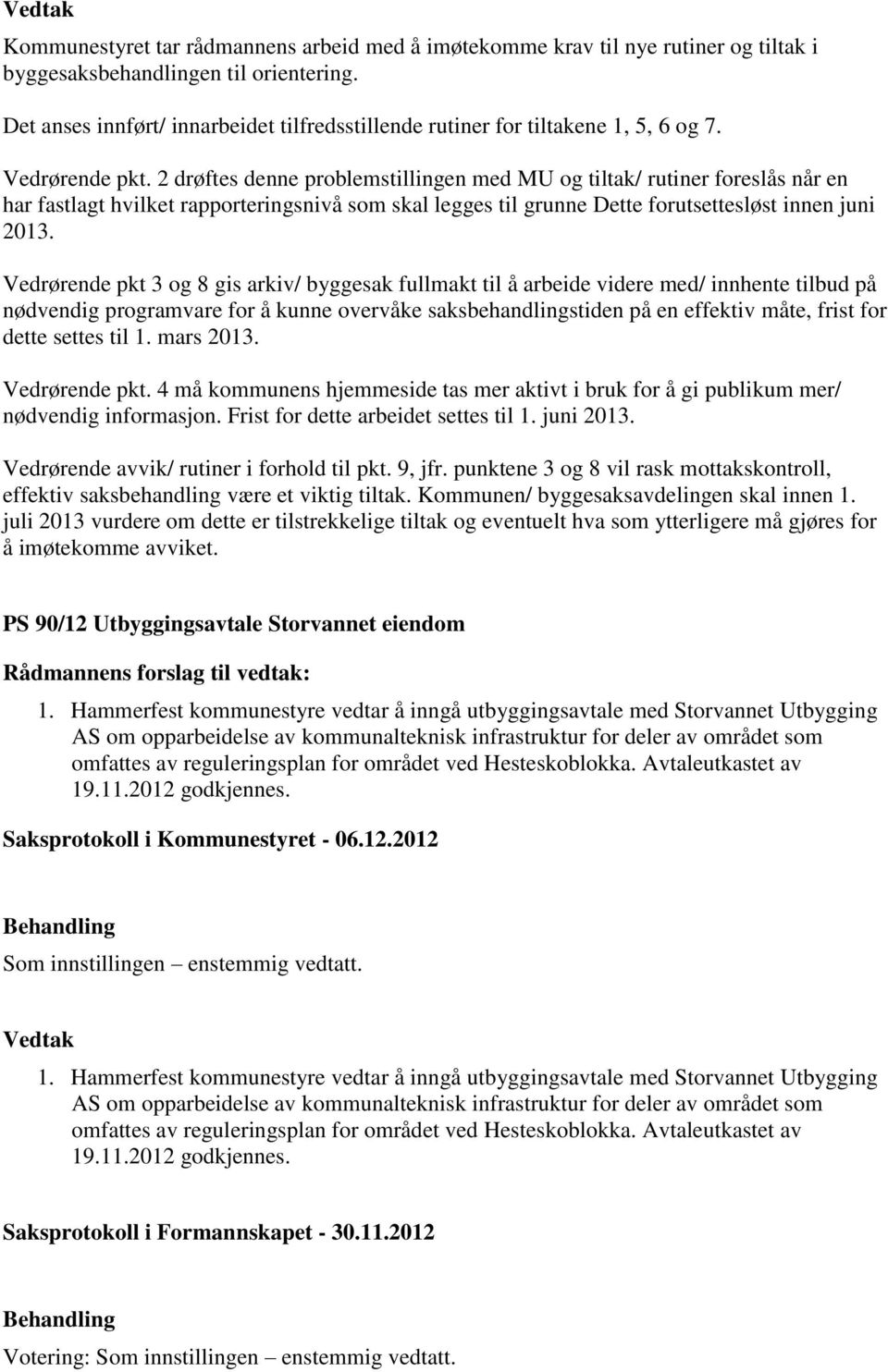 2 drøftes denne problemstillingen med MU og tiltak/ rutiner foreslås når en har fastlagt hvilket rapporteringsnivå som skal legges til grunne Dette forutsettesløst innen juni 2013.