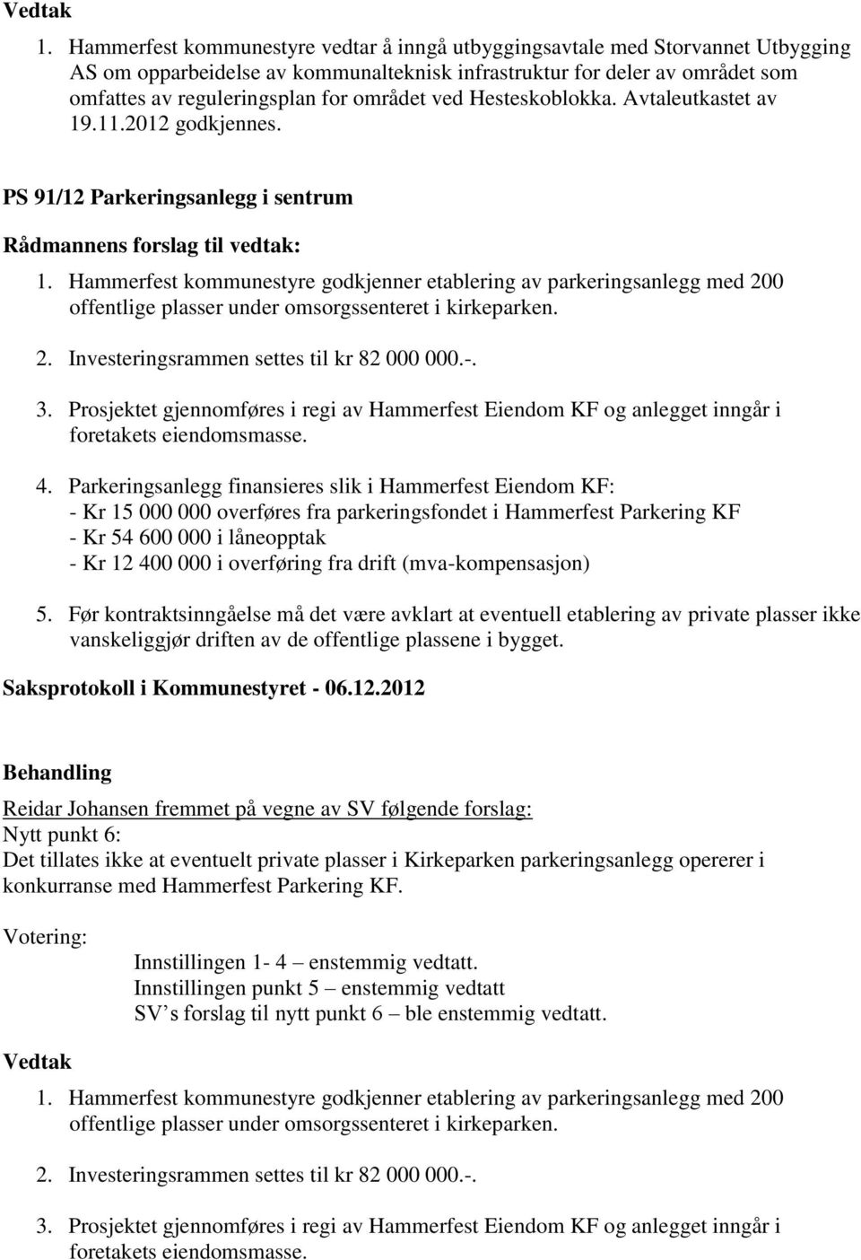 Hammerfest kommunestyre godkjenner etablering av parkeringsanlegg med 200 offentlige plasser under omsorgssenteret i kirkeparken. 2. Investeringsrammen settes til kr 82 000 000.-. 3.