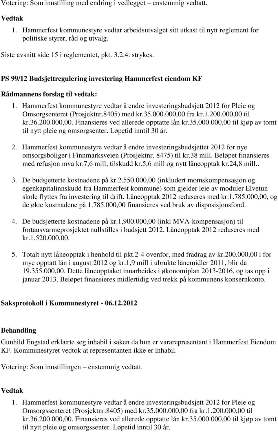 Hammerfest kommunestyre vedtar å endre investeringsbudsjett 2012 for Pleie og Omsorgsenteret (Prosjektnr.8405) med kr.35.000.000,00 fra kr.1.200.000,00 til kr.36.200.000,00. Finansieres ved allerede opptatte lån kr.