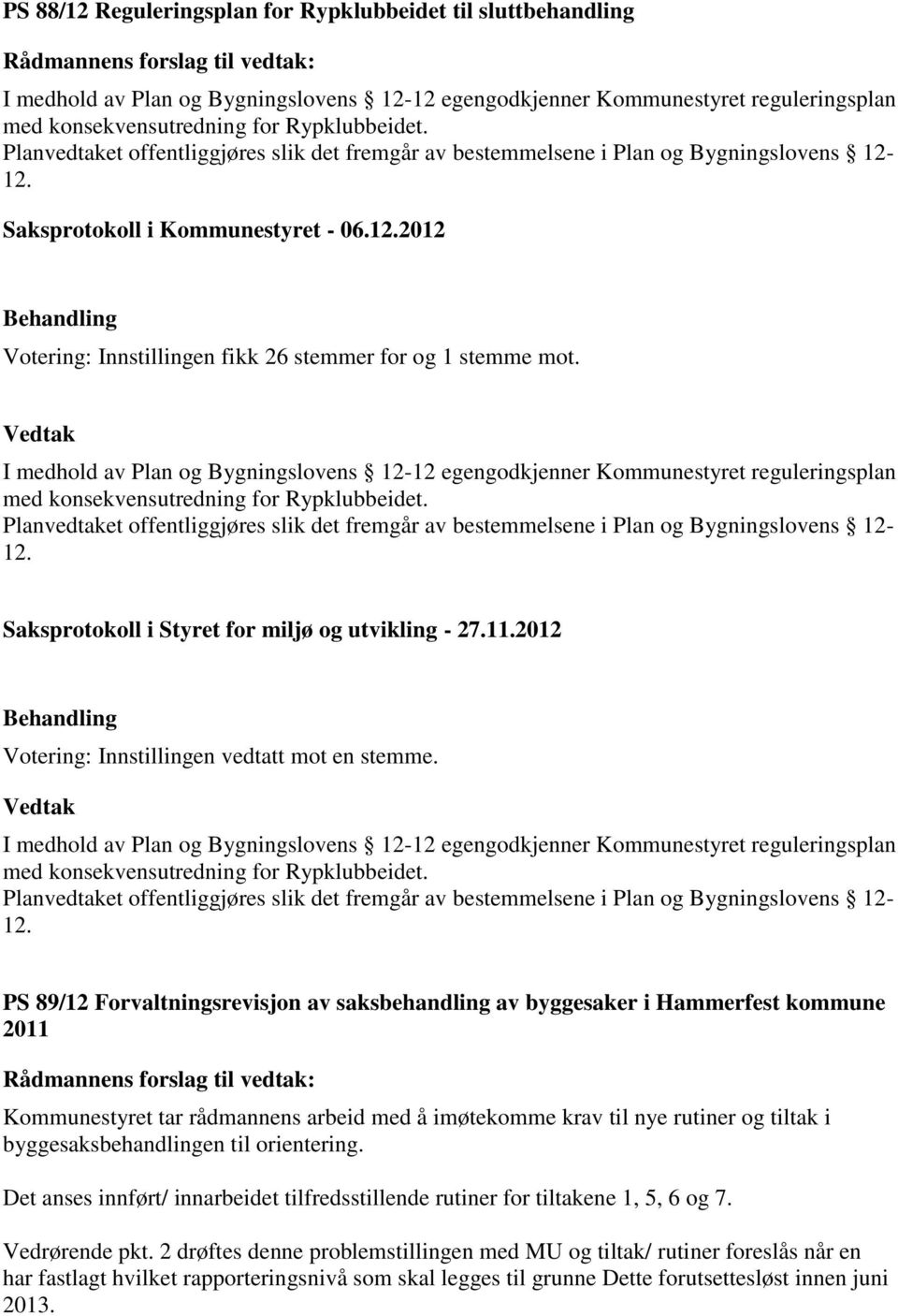 I medhold av Plan og Bygningslovens 12-12 egengodkjenner Kommunestyret reguleringsplan med konsekvensutredning for Rypklubbeidet.