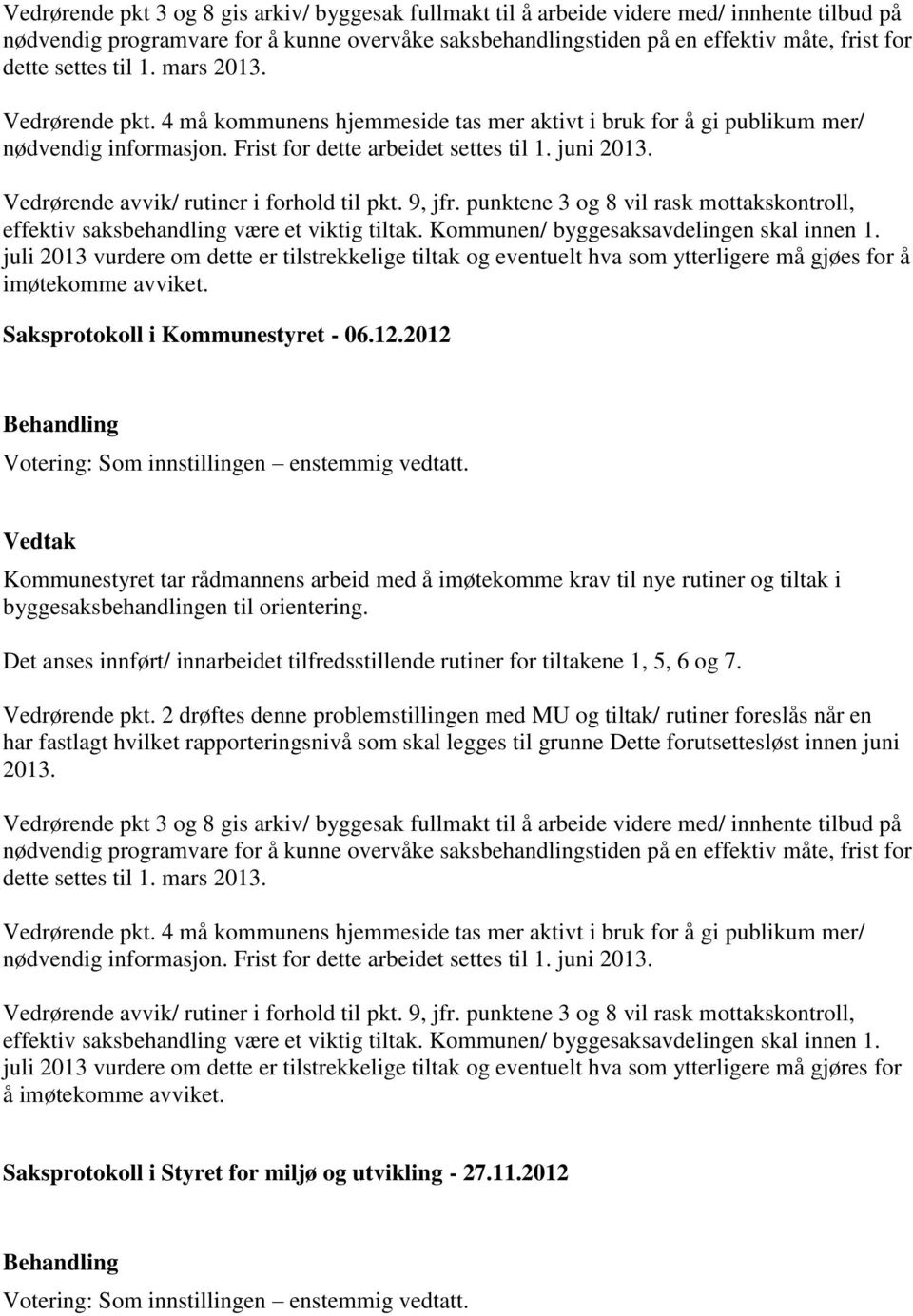 Vedrørende avvik/ rutiner i forhold til pkt. 9, jfr. punktene 3 og 8 vil rask mottakskontroll, effektiv saksbehandling være et viktig tiltak. Kommunen/ byggesaksavdelingen skal innen 1.