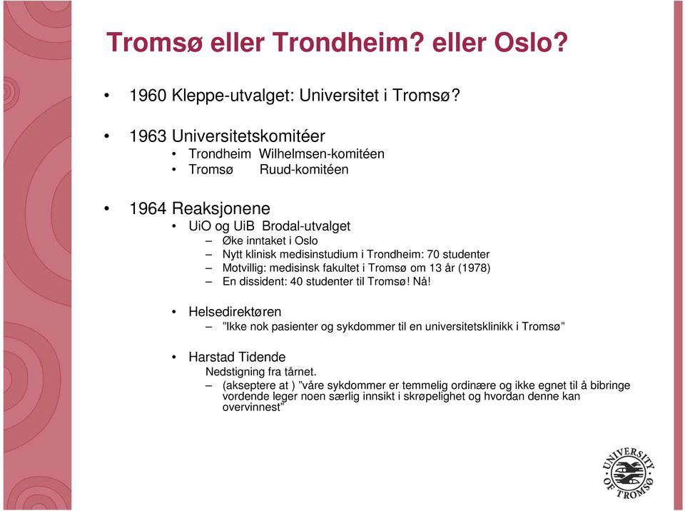 medisinstudium i Trondheim: 70 studenter Motvillig: medisinsk fakultet i Tromsø om 13 år (1978) En dissident: 40 studenter til Tromsø! Nå!