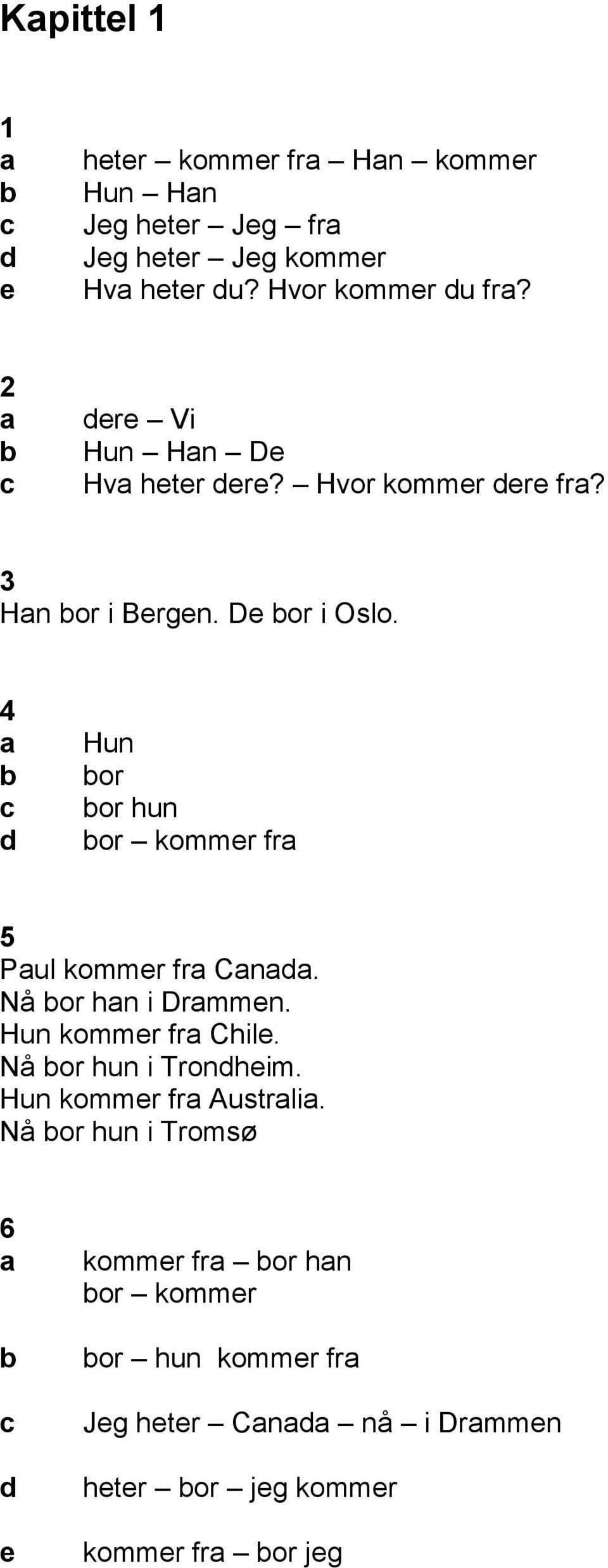 4 c d Hun or or hun or kommer fr 5 Pul kommer fr Cnd. Nå or hn i Drmmen. Hun kommer fr Chile. Nå or hun i Trondheim.