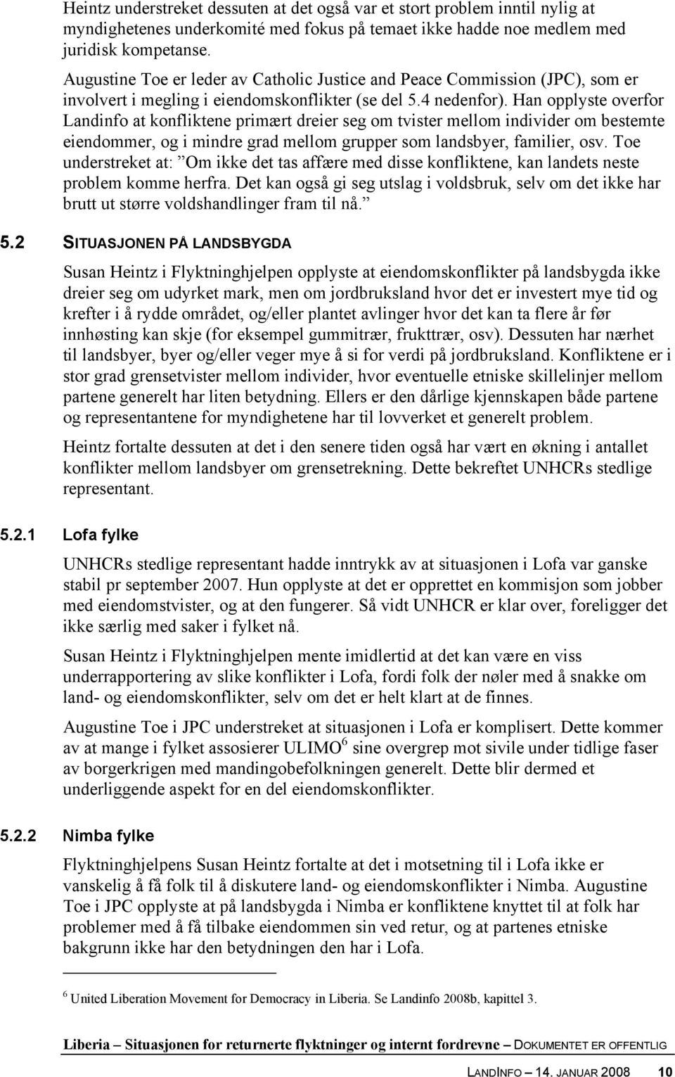 Han opplyste overfor Landinfo at konfliktene primært dreier seg om tvister mellom individer om bestemte eiendommer, og i mindre grad mellom grupper som landsbyer, familier, osv.