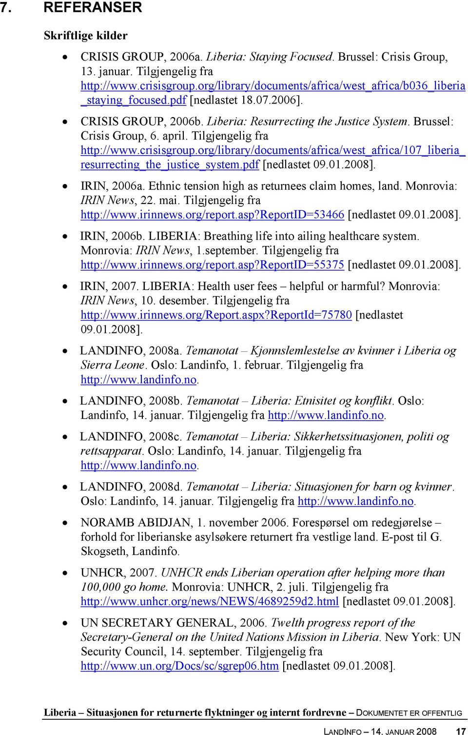 Tilgjengelig fra http://www.crisisgroup.org/library/documents/africa/west_africa/107_liberia_ resurrecting_the_justice_system.pdf [nedlastet 09.01.2008]. IRIN, 2006a.